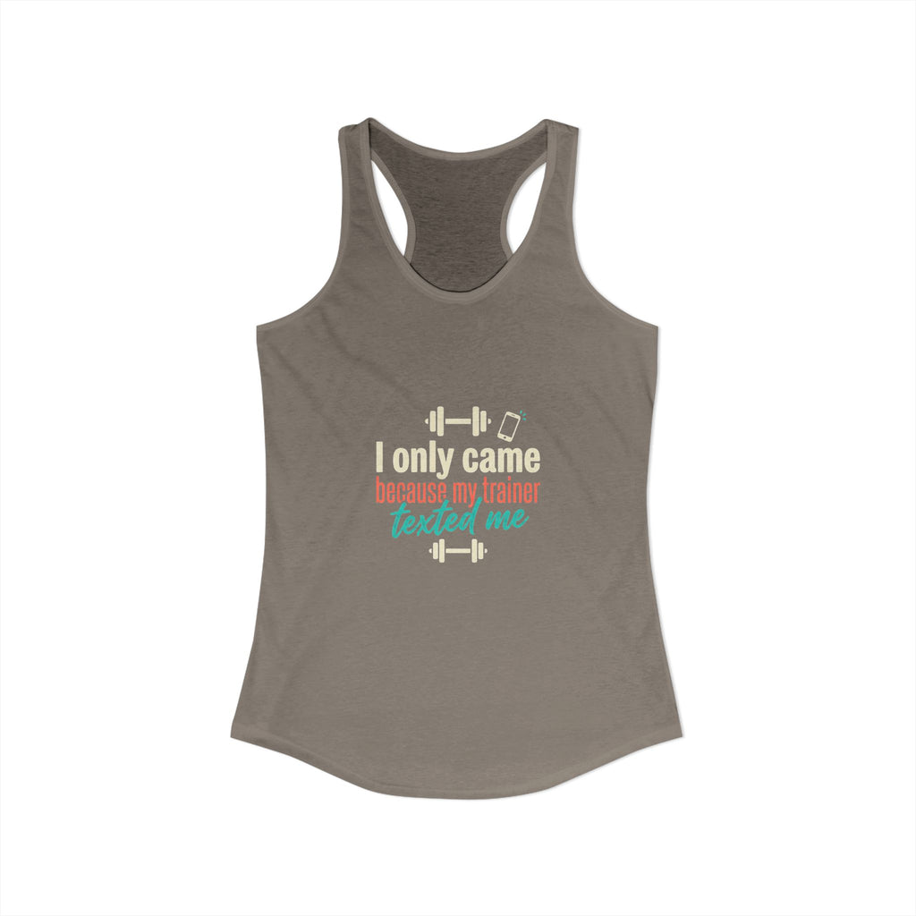I Only Came Because My Trainer Texted Me Women's Ideal Racerback Tank