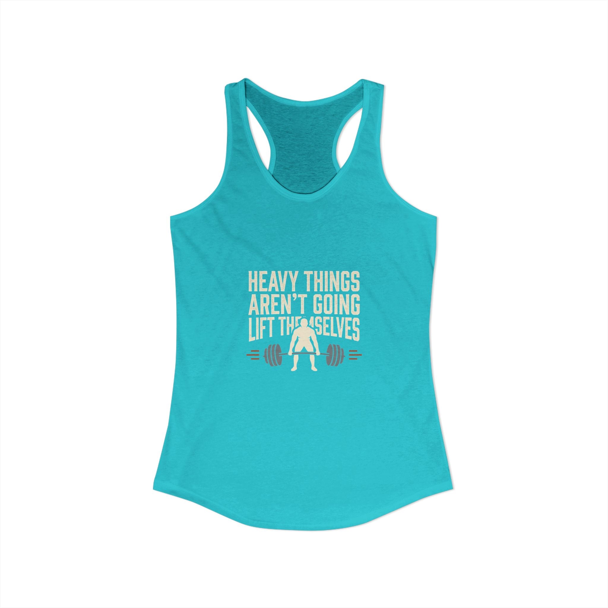 Heavy Things Aren't Going To Lift Themselves Women's Ideal Racerback Tank