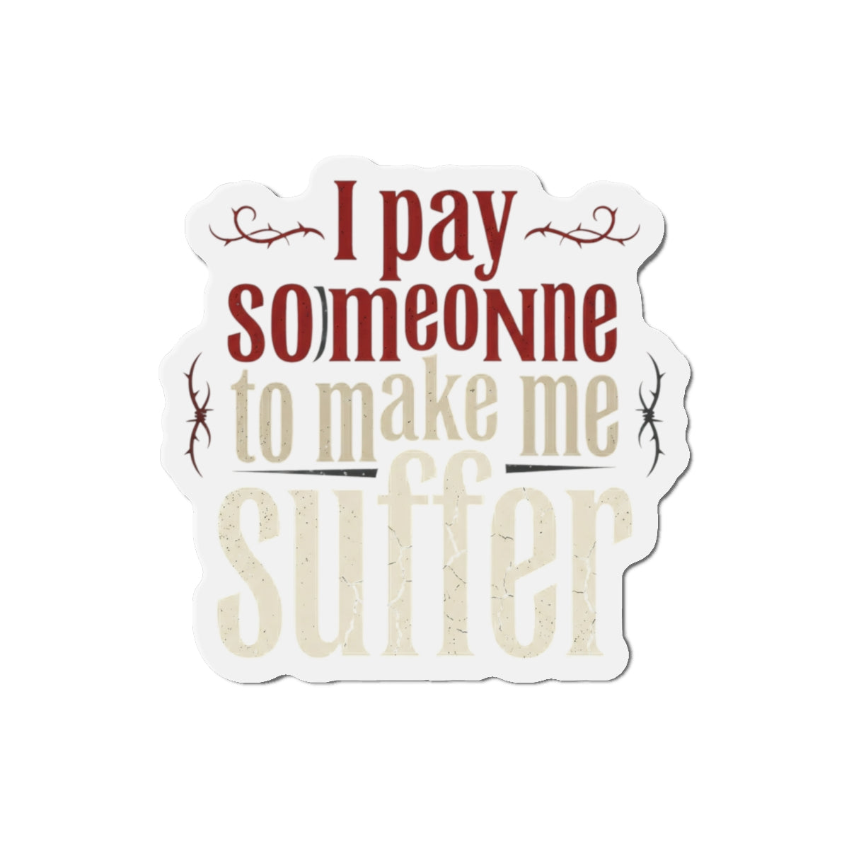I Pay Someone To Make Me Suffer Die-Cut Magnets