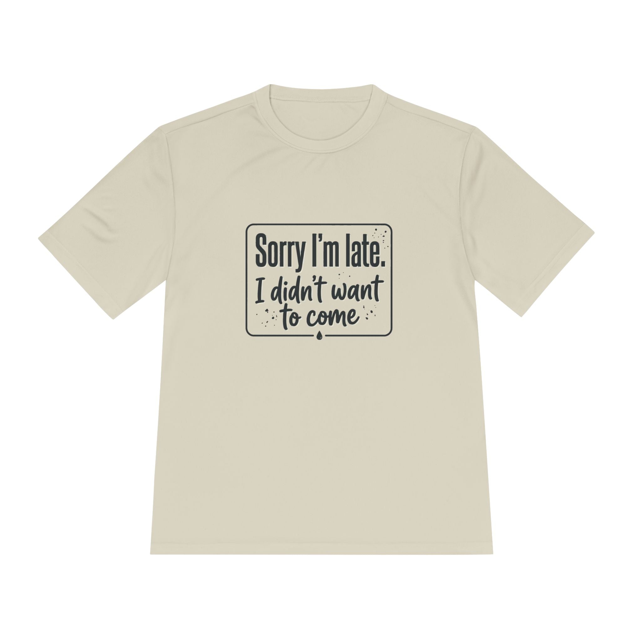 Sorry I'm Late I Didn't Want to Come Unisex Moisture Wicking Tee