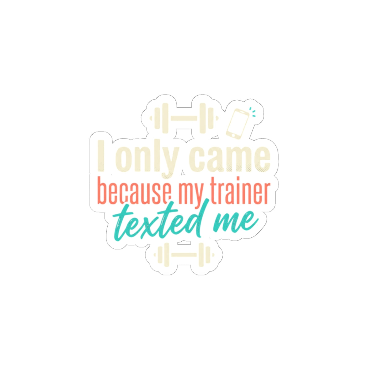 I Only Came Because My Trainer Texted Me Kiss-Cut Stickers