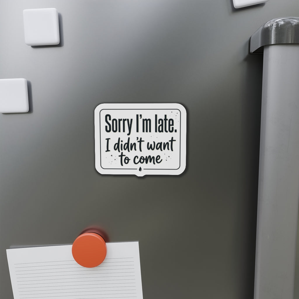 Sorry I'm Late I Didn't Want to Come Die-Cut Magnets