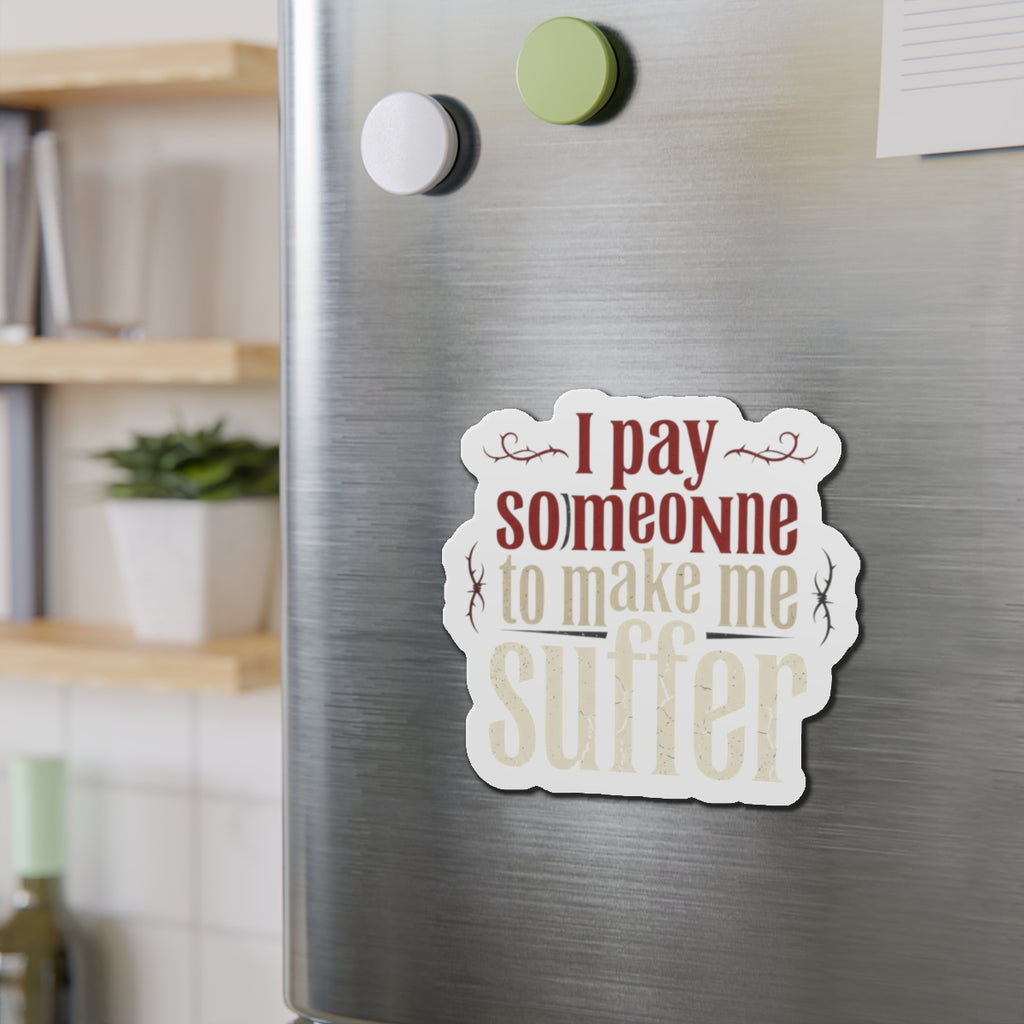 I Pay Someone To Make Me Suffer Die-Cut Magnets