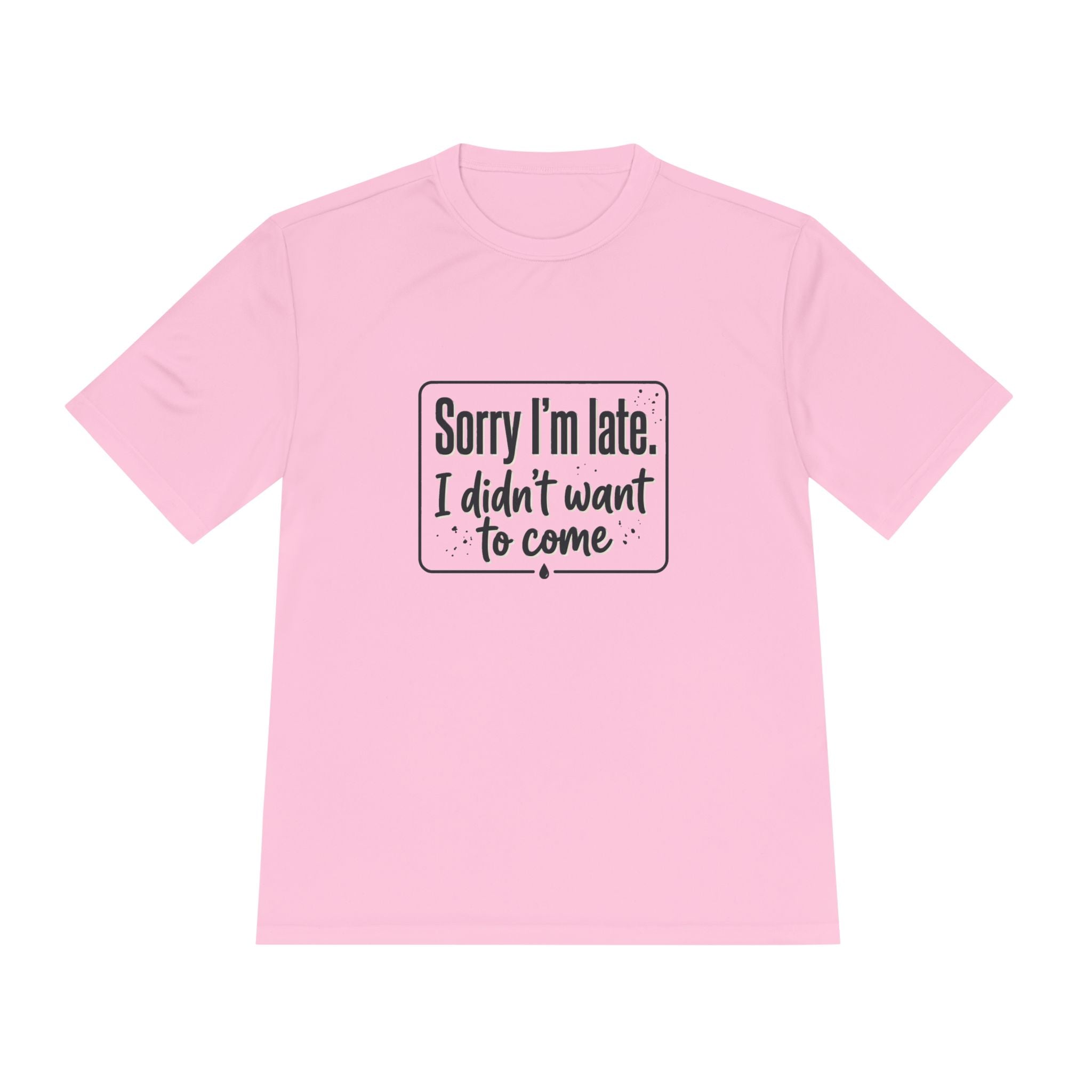 Sorry I'm Late I Didn't Want to Come Unisex Moisture Wicking Tee