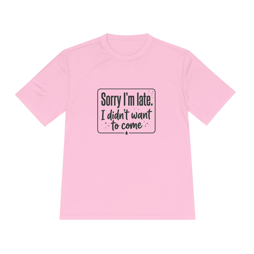 Sorry I'm Late I Didn't Want to Come Unisex Moisture Wicking Tee