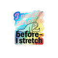 I Need to Stretch Before I Stretch Holographic Die-cut Stickers