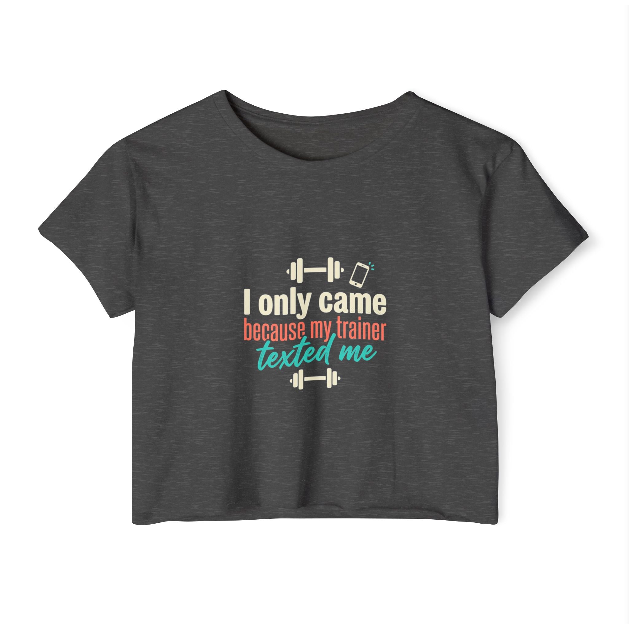 I Only Came Because My Trainer Texted Me Women's Festival Crop Top