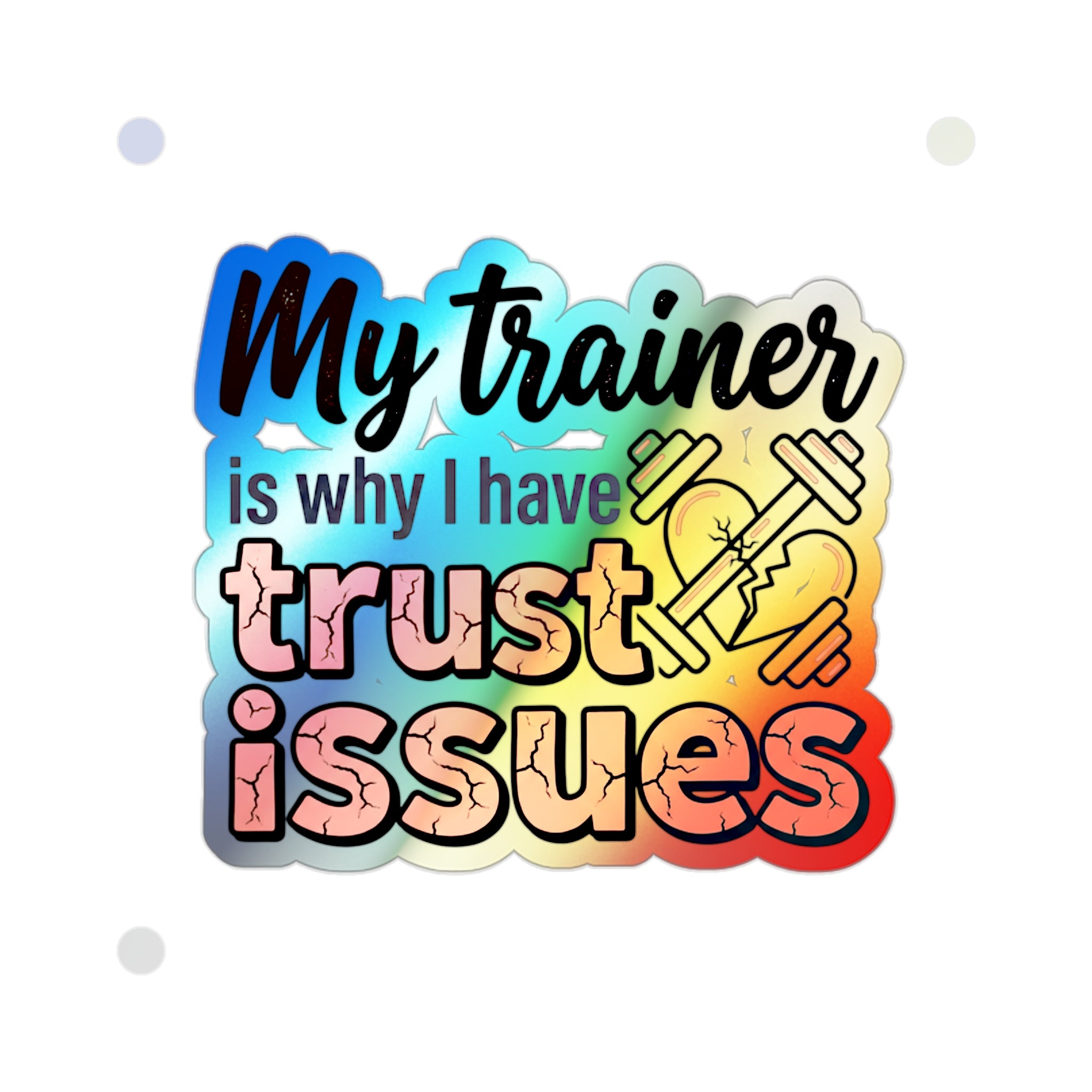 My Trainer is Why I Have Trust Issues Holographic Die-cut Stickers