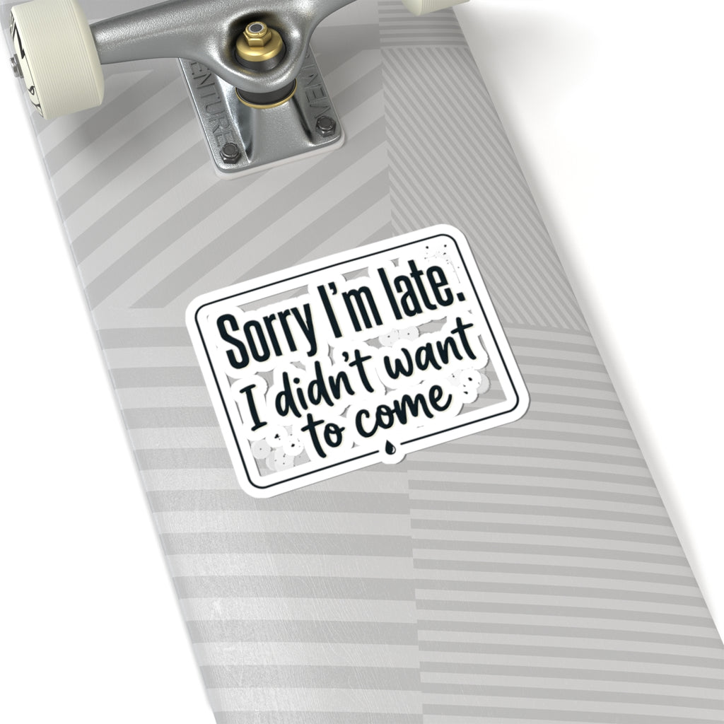 Sorry I'm Late I Didn't Want to Come Kiss-Cut Stickers