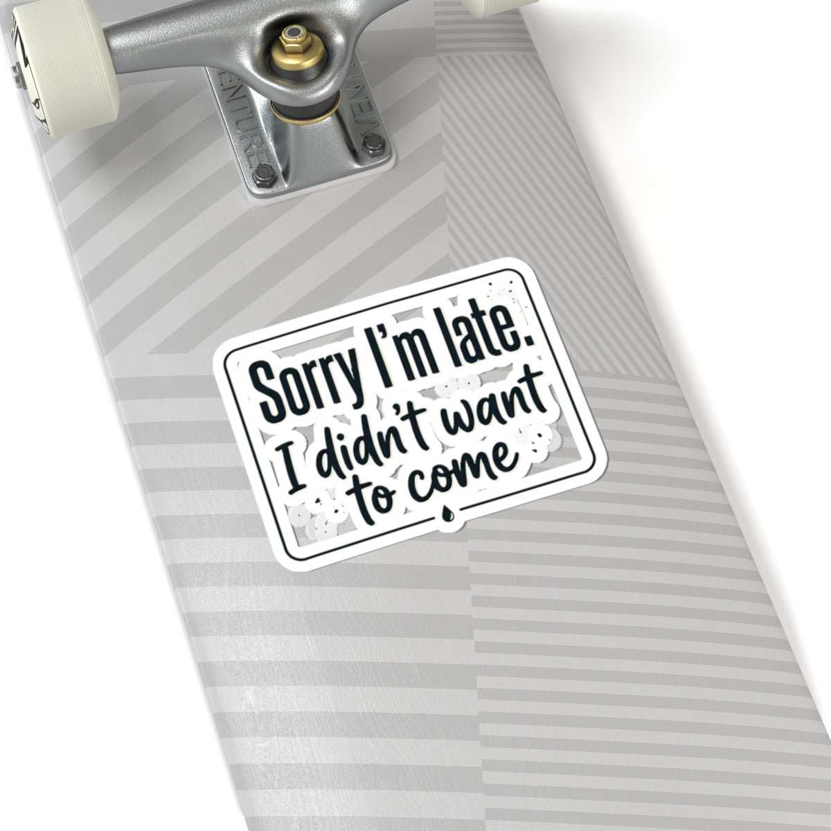 Sorry I'm Late I Didn't Want to Come Kiss-Cut Stickers