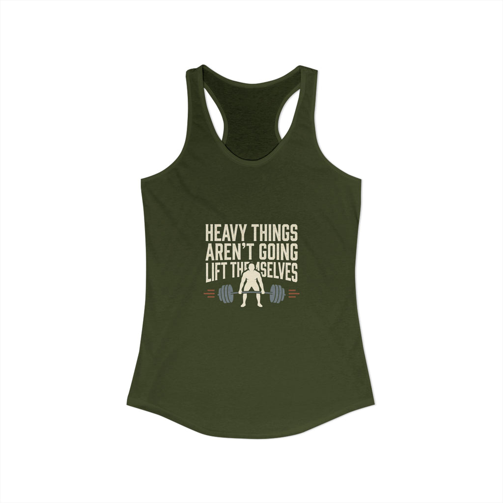Heavy Things Aren't Going To Lift Themselves Women's Ideal Racerback Tank