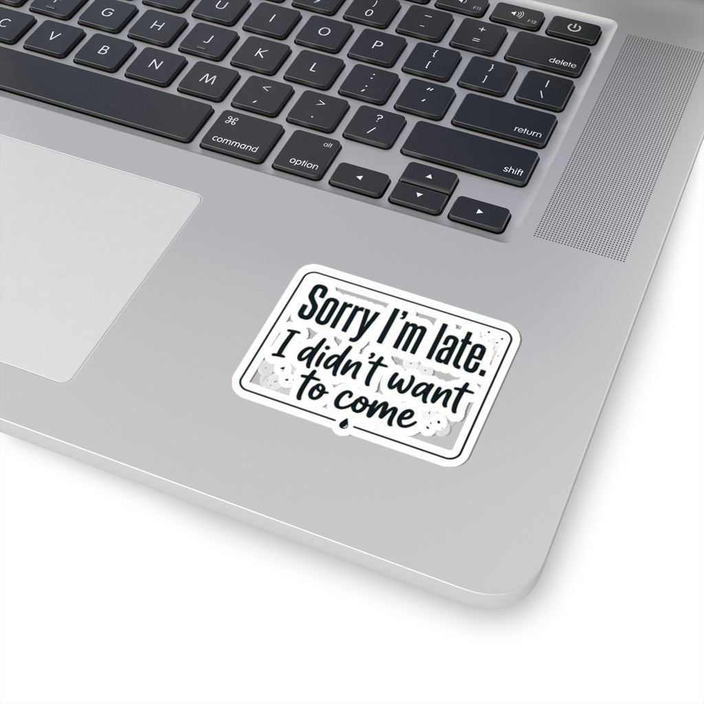 Sorry I'm Late I Didn't Want to Come Kiss-Cut Stickers