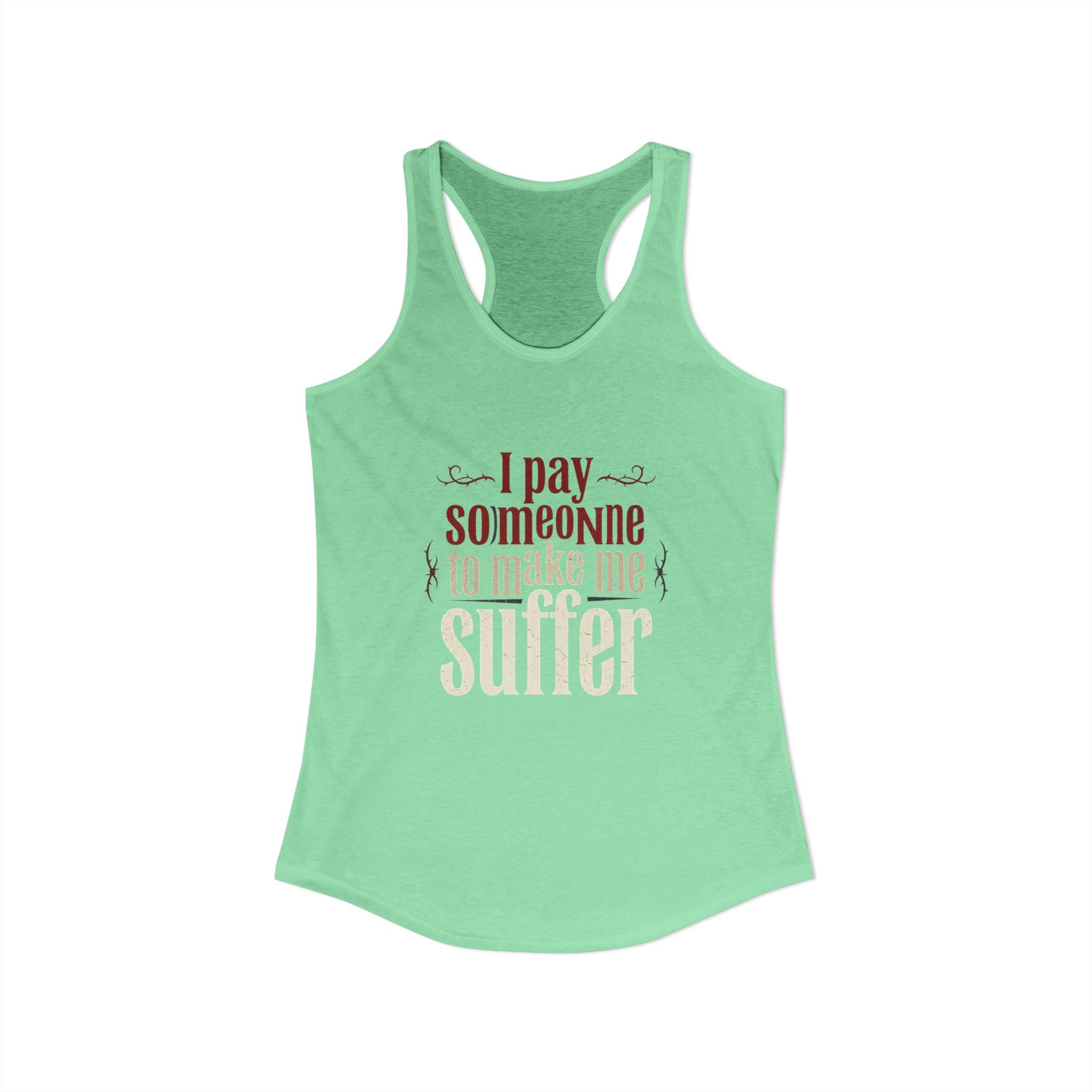 I Pay Someone To Make Me Suffer Women's Ideal Racerback Tank