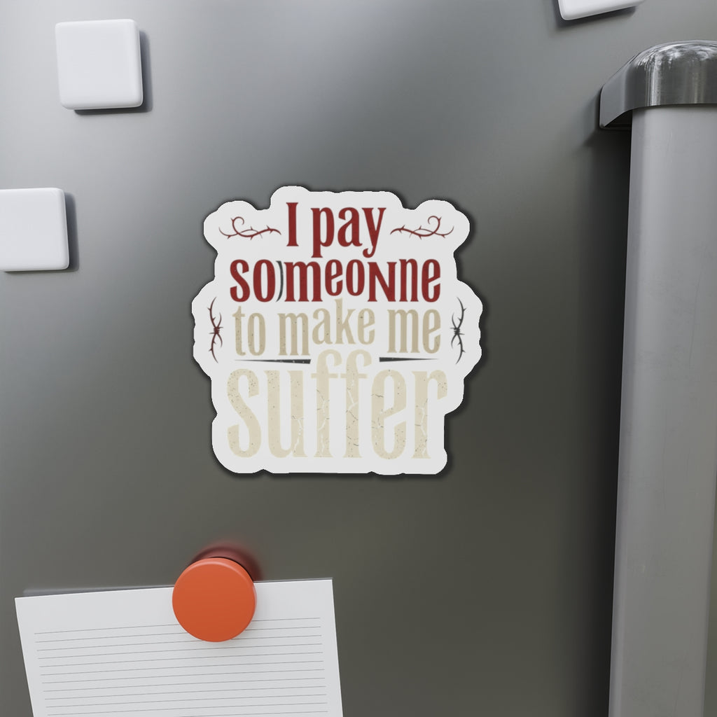 I Pay Someone To Make Me Suffer Die-Cut Magnets