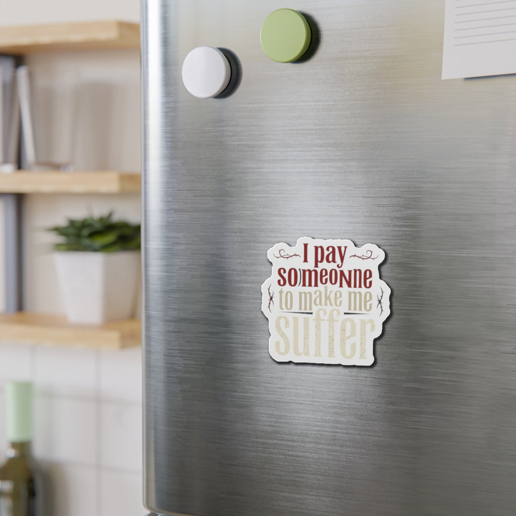 I Pay Someone To Make Me Suffer Die-Cut Magnets
