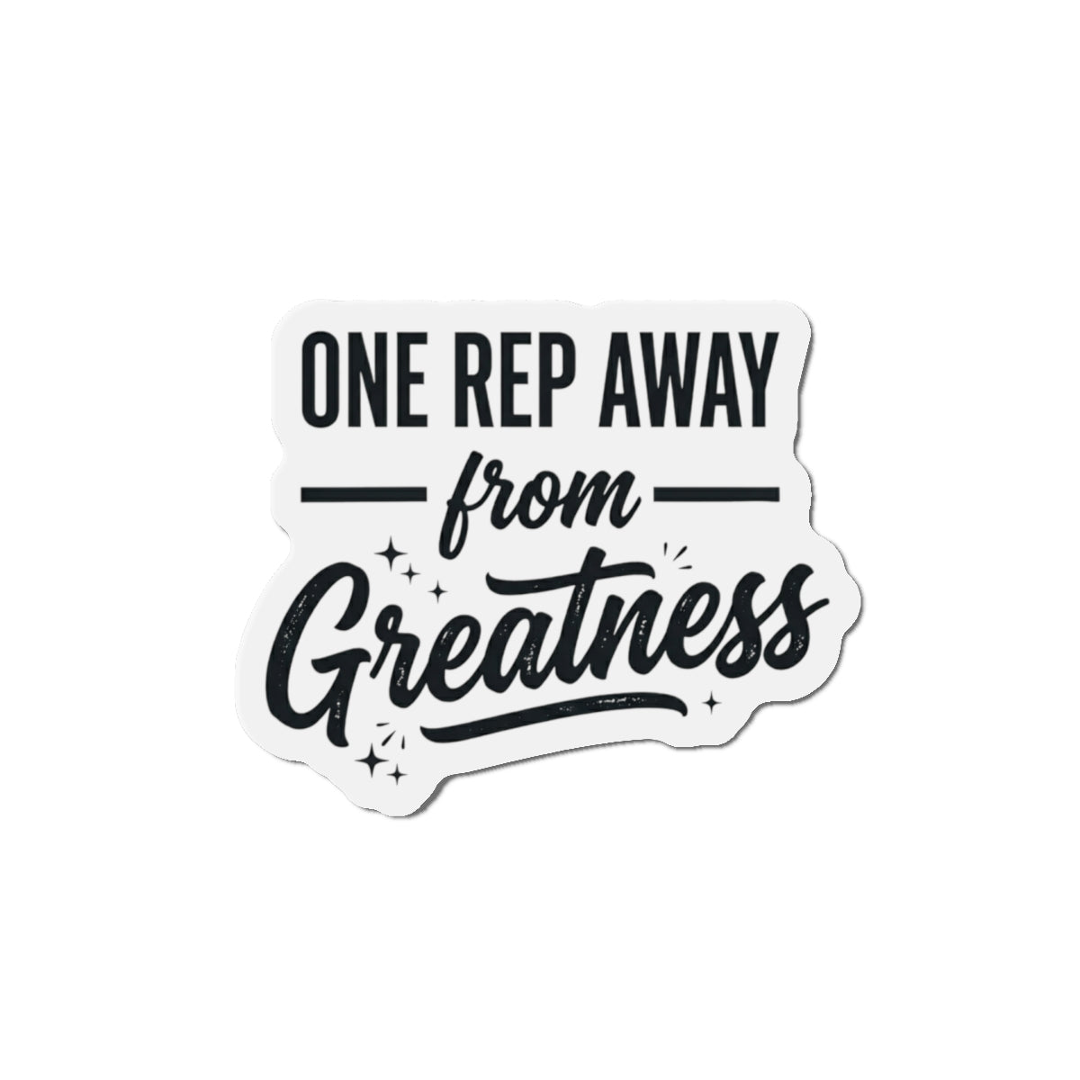 One Rep Away From Greatness Die-Cut Magnets