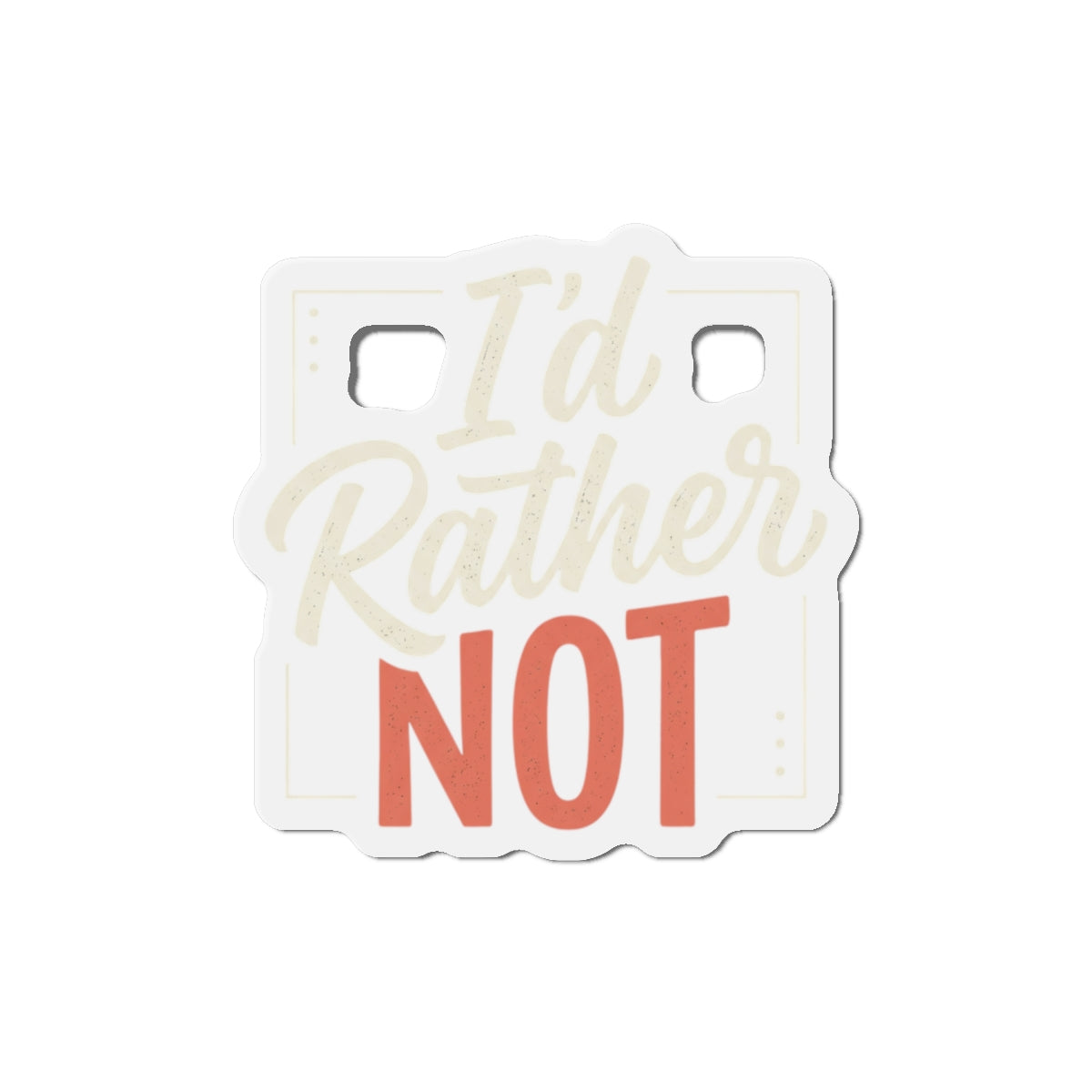 I'd Rather Not Die-Cut Magnets