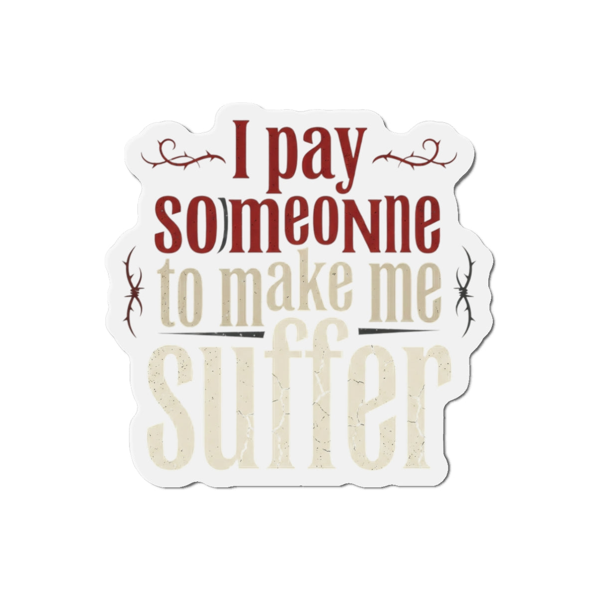 I Pay Someone To Make Me Suffer Die-Cut Magnets