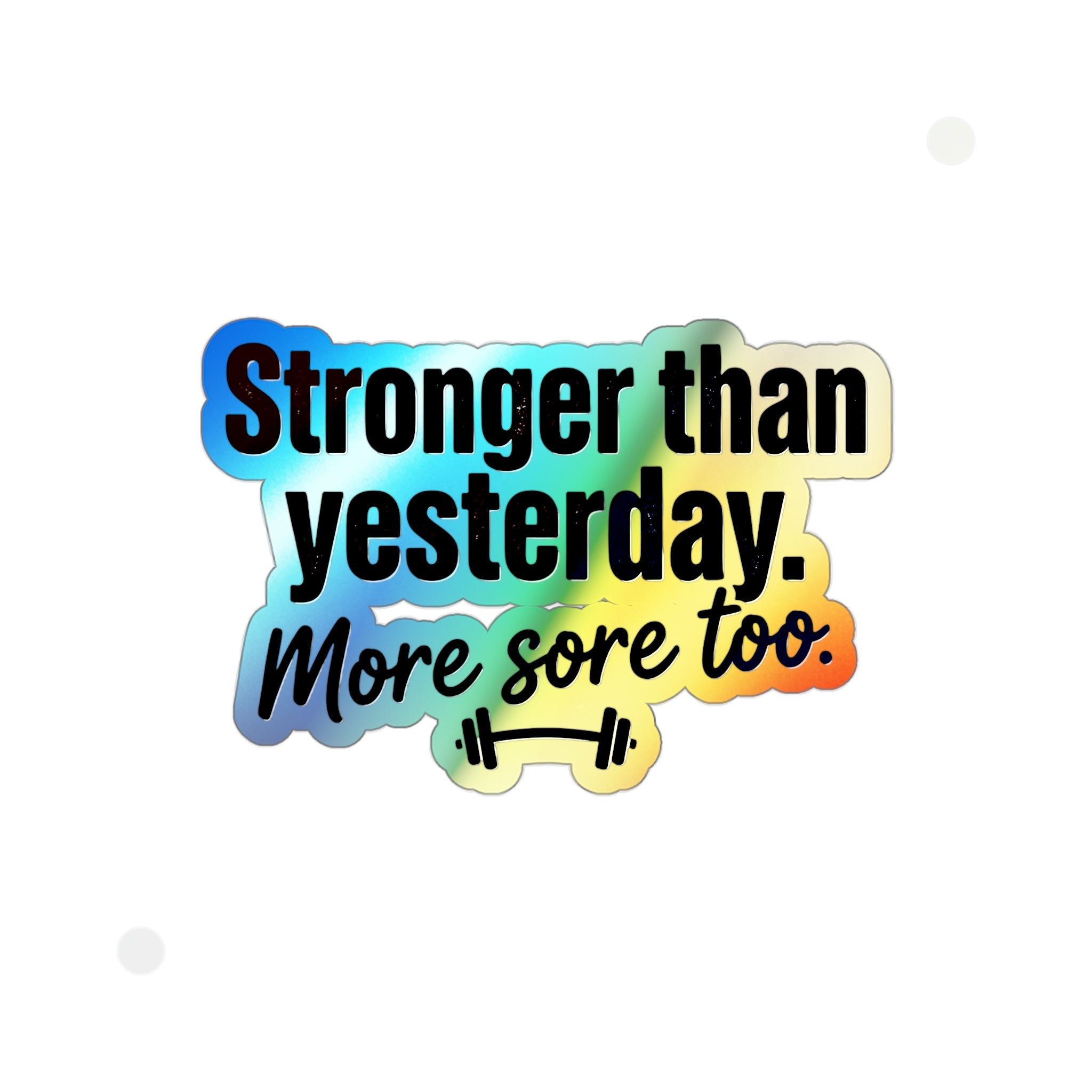 Stronger Than Yesterday More Sore Too Holographic Die-cut Stickers