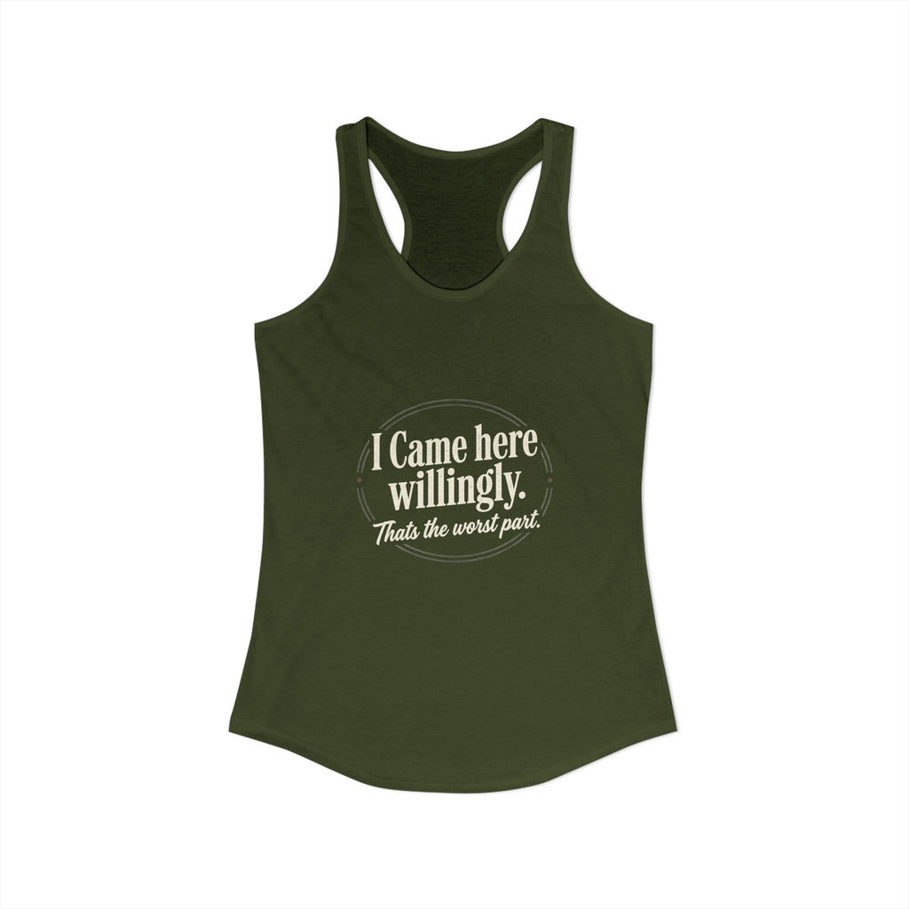 I Came Here Willingly That's The Worst Part Women's Ideal Racerback Tank