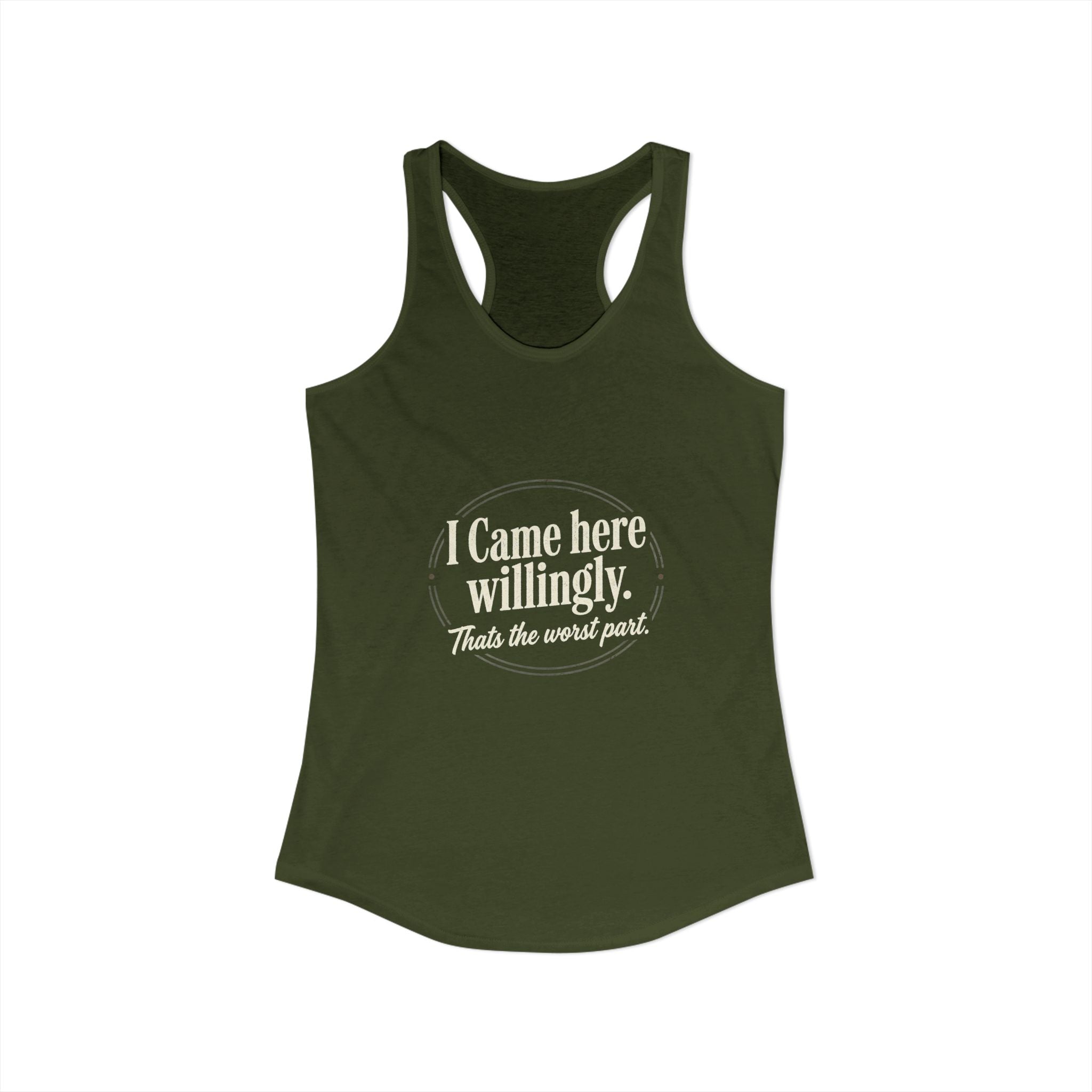 I Came Here Willingly That's The Worst Part Women's Ideal Racerback Tank