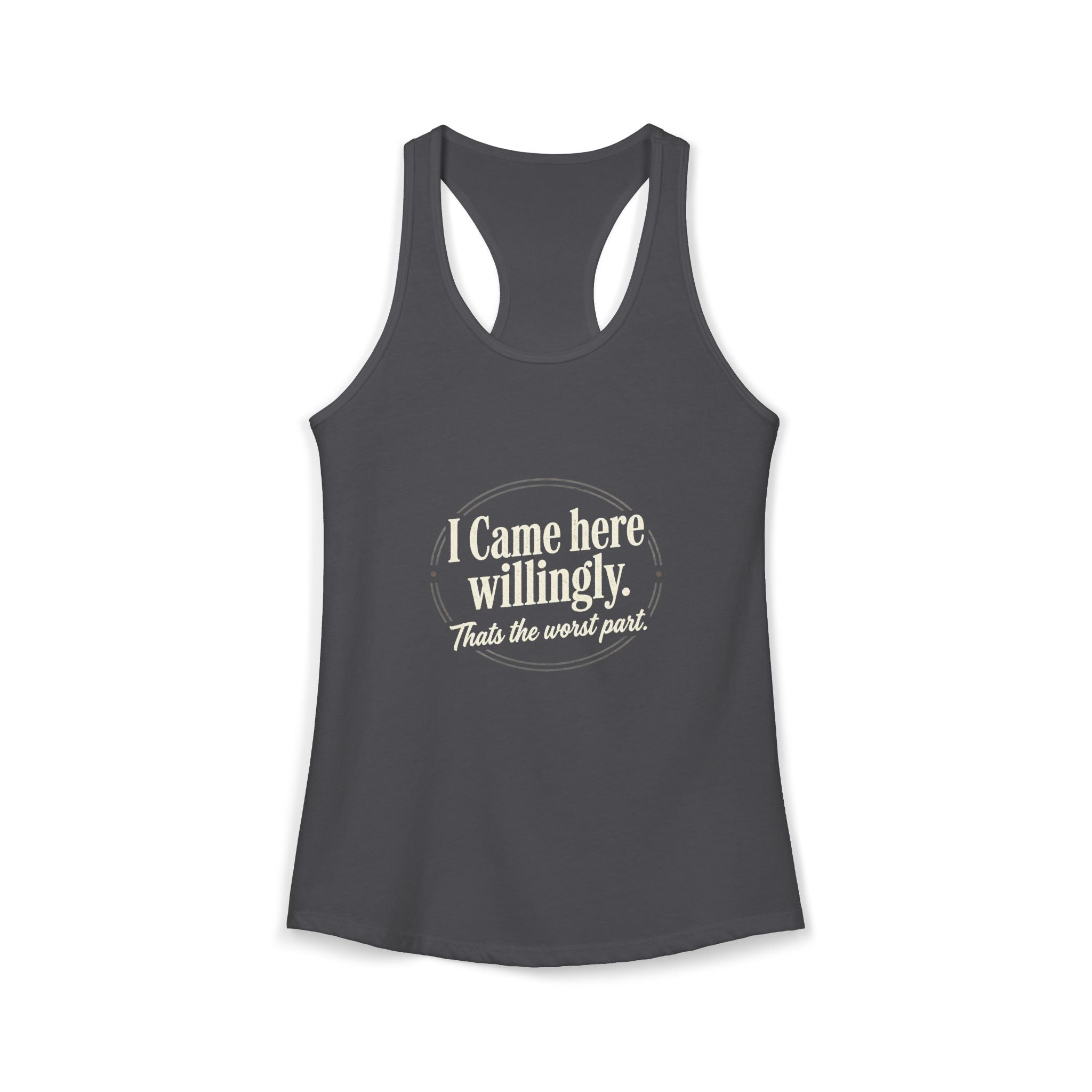 I Came Here Willingly That's The Worst Part Women's Ideal Racerback Tank