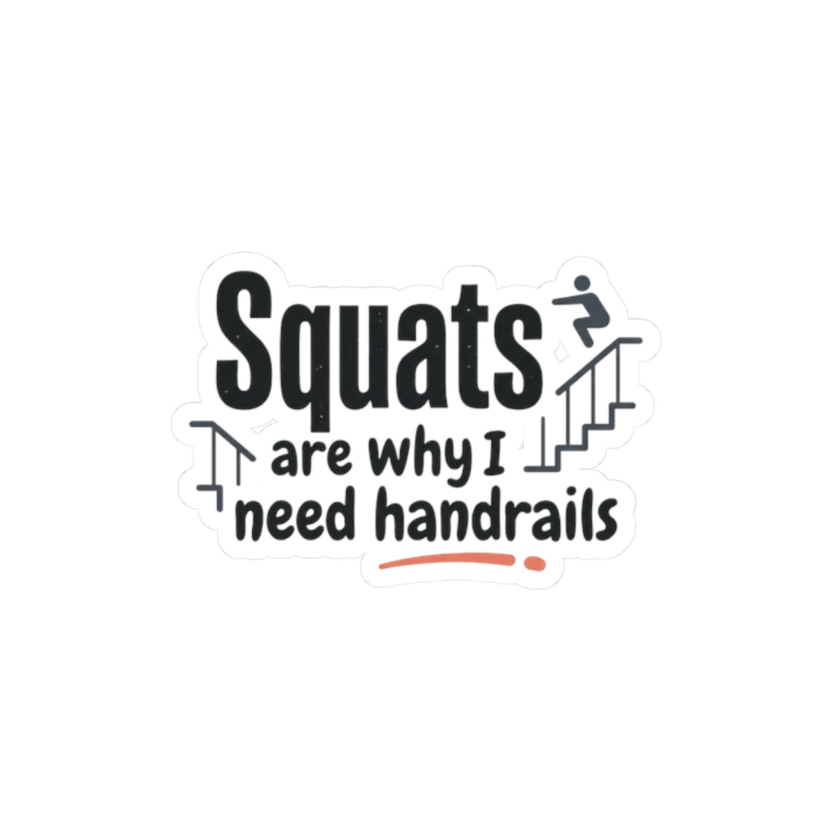 Squats are Why I Need Handrails Kiss-Cut Stickers