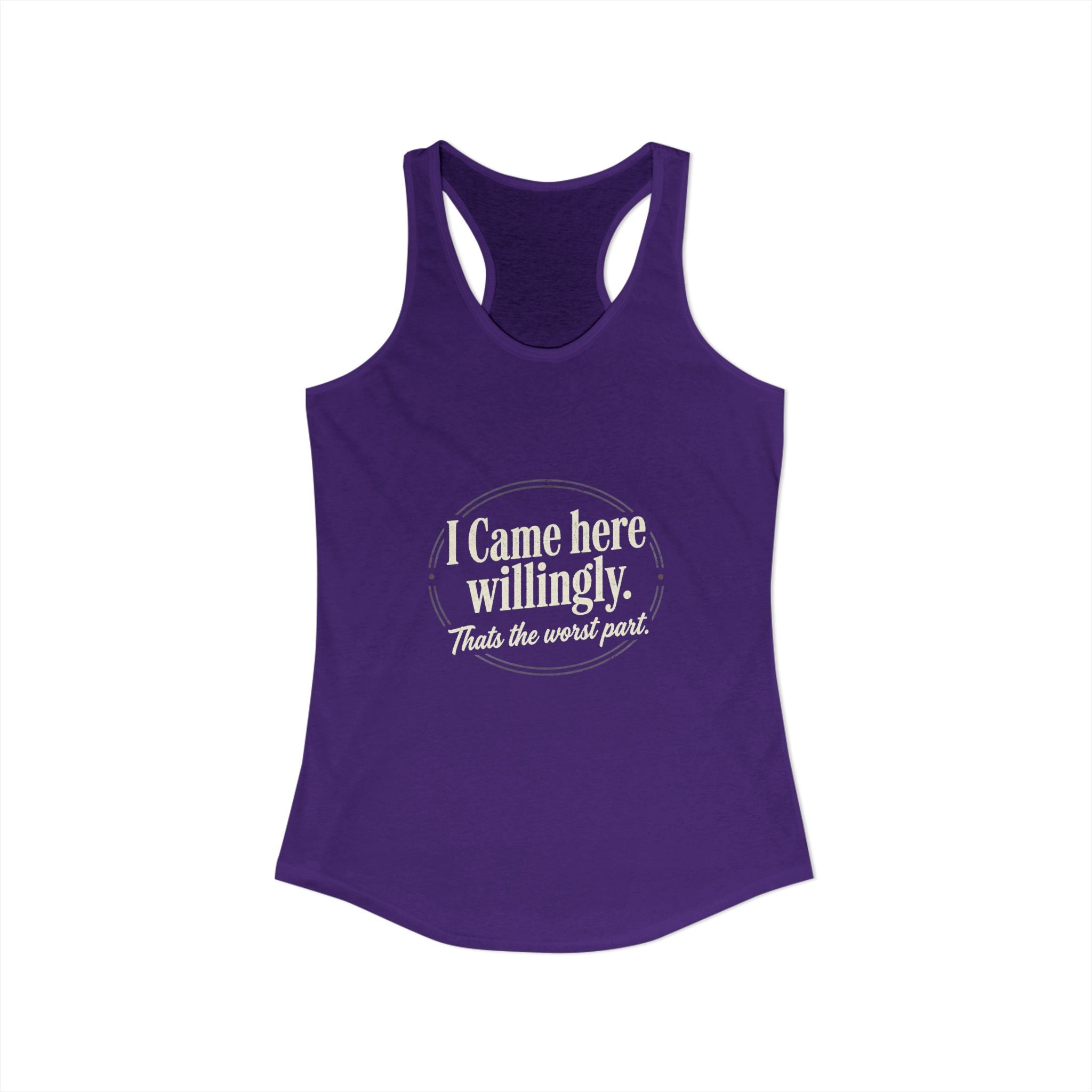I Came Here Willingly That's The Worst Part Women's Ideal Racerback Tank