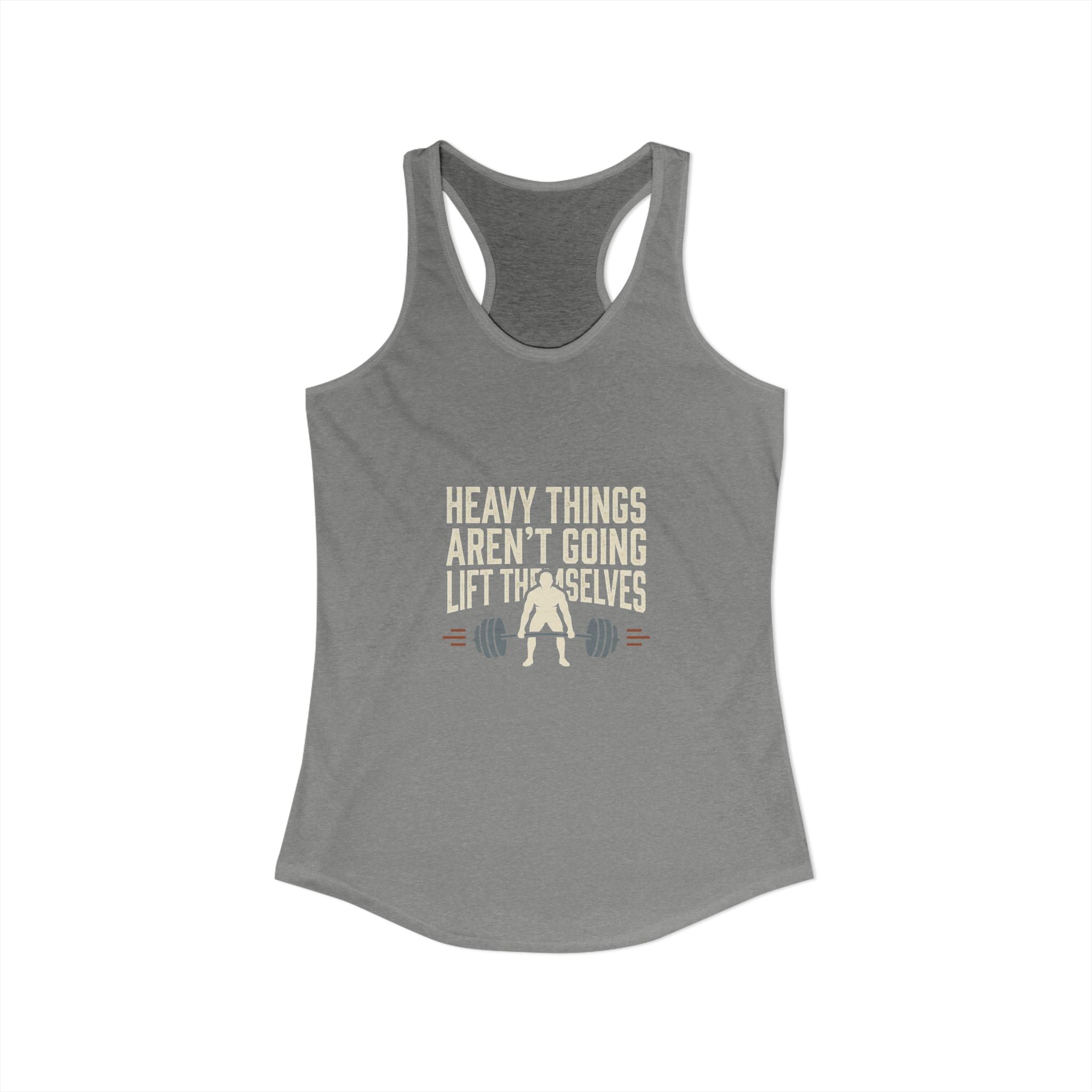 Heavy Things Aren't Going To Lift Themselves Women's Ideal Racerback Tank