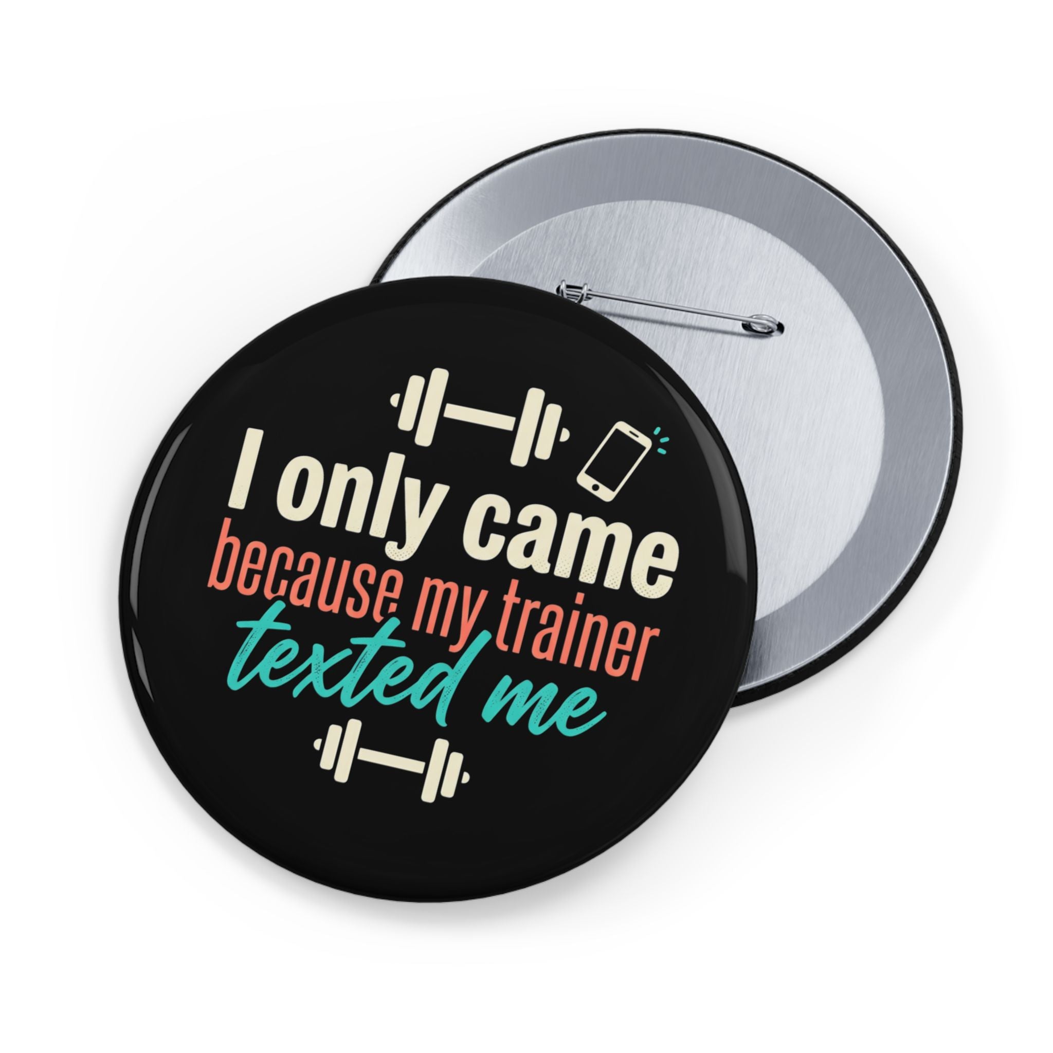 I Only Came Because My Trainer Texted Me Round Pins
