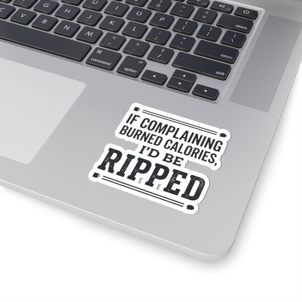 If Complaing Burned Calories I'd be Ripped Kiss-Cut Stickers