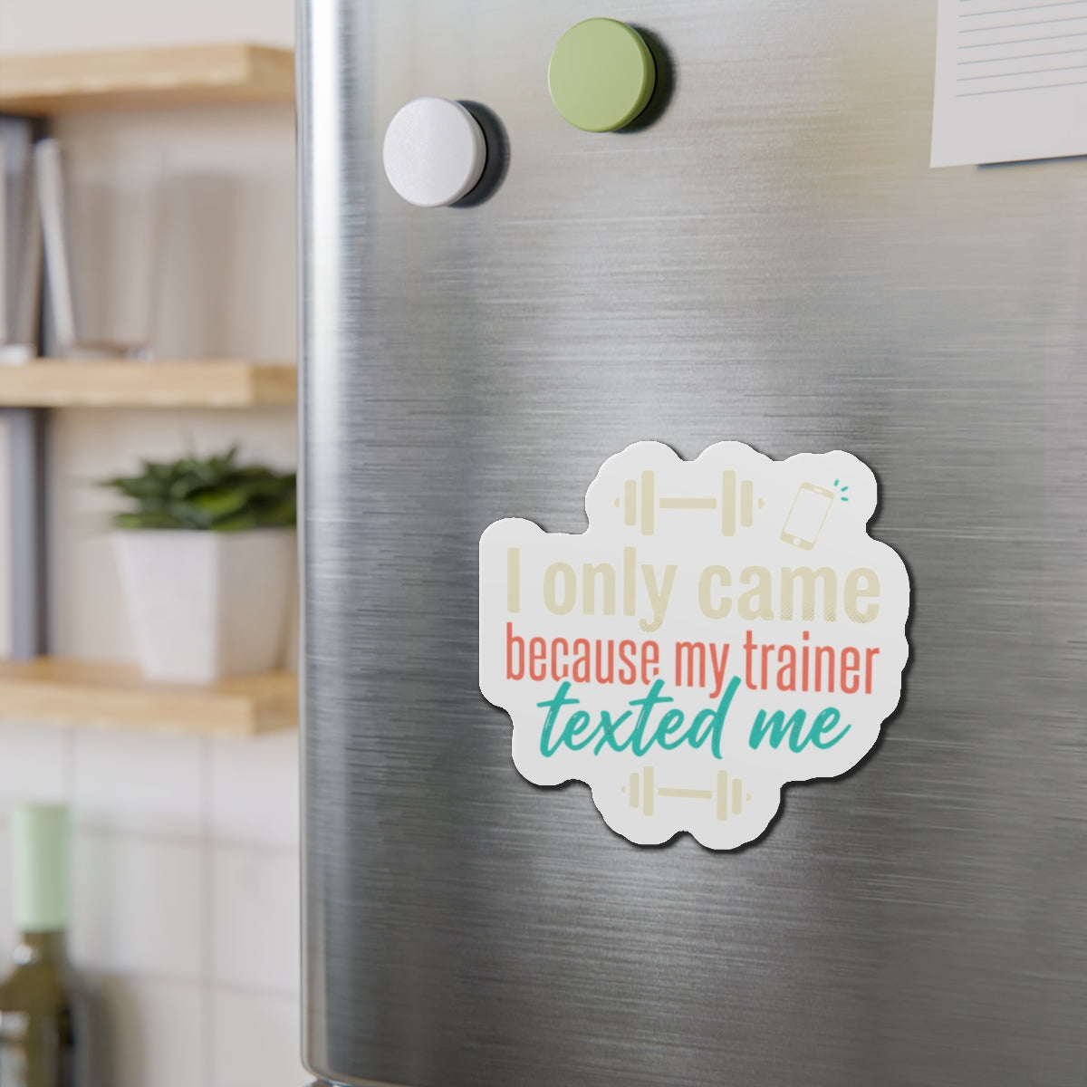 I Only Came Because My Trainer Texted Me Die-Cut Magnets