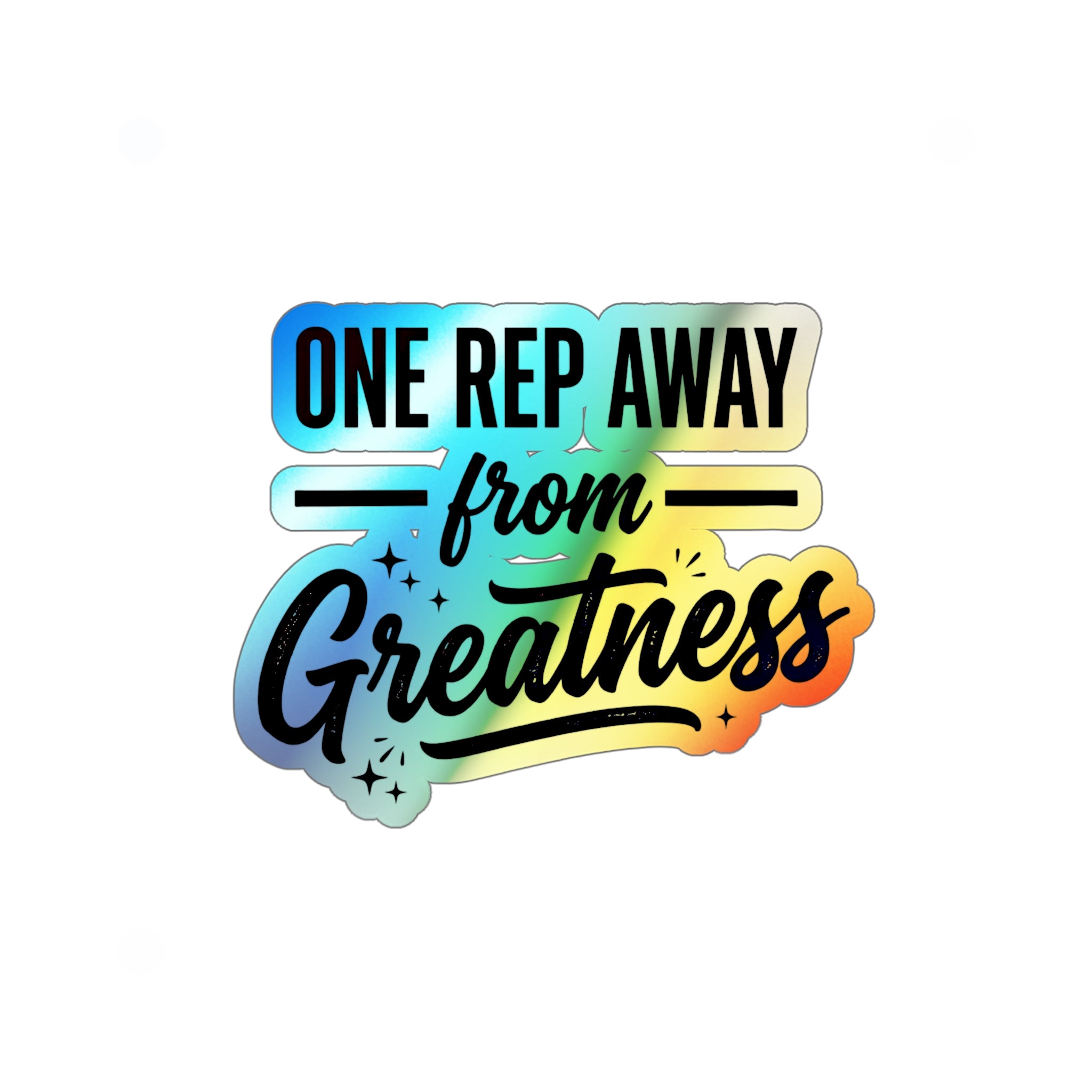 One Rep Away From Greatness Holographic Die-cut Stickers