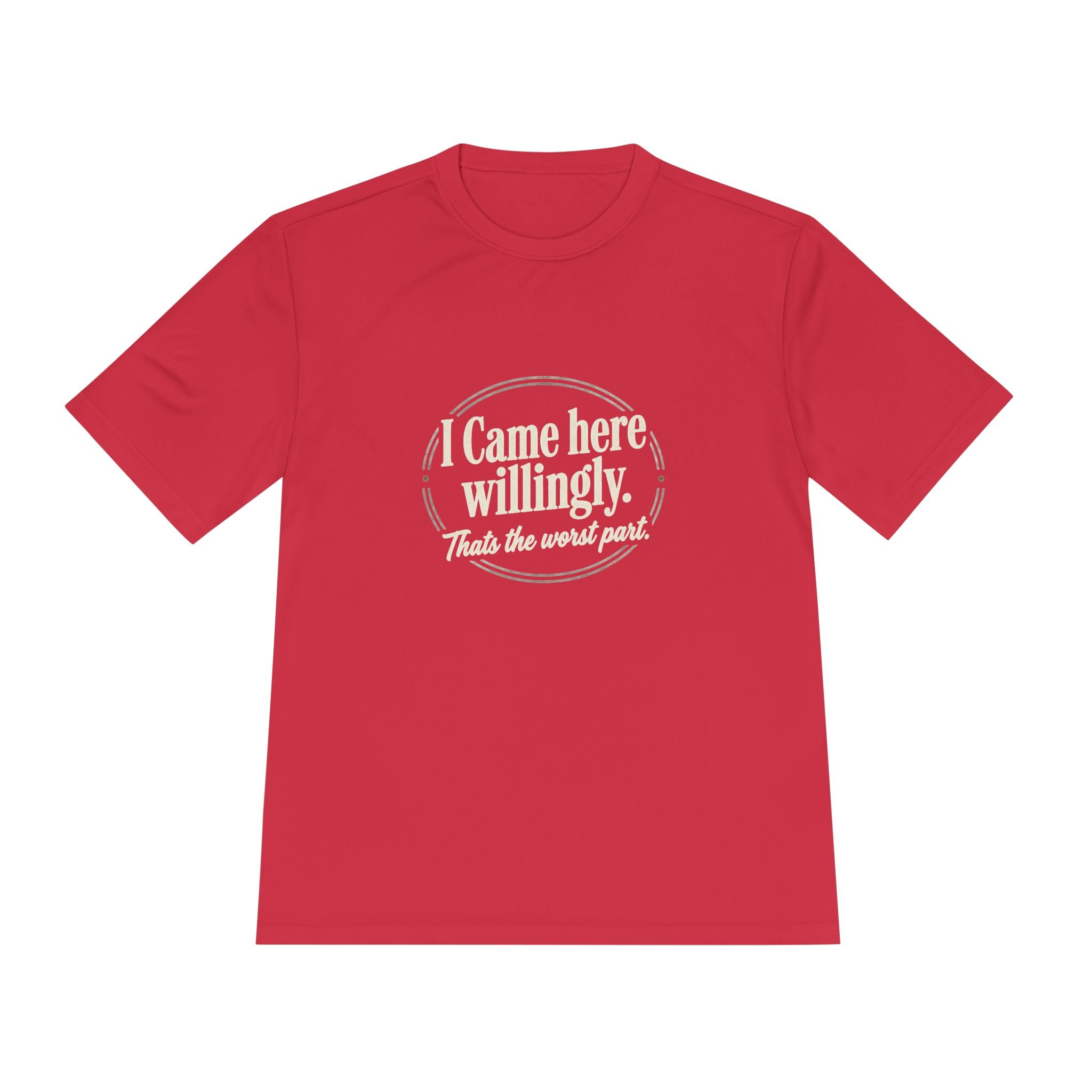 I Came Here Willingly That's The Worst Part Unisex Moisture Wicking Tee