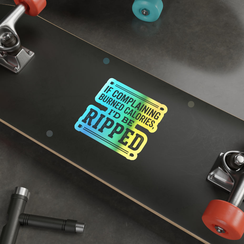 If Complaing Burned Calories I'd be Ripped Holographic Die-cut Stickers