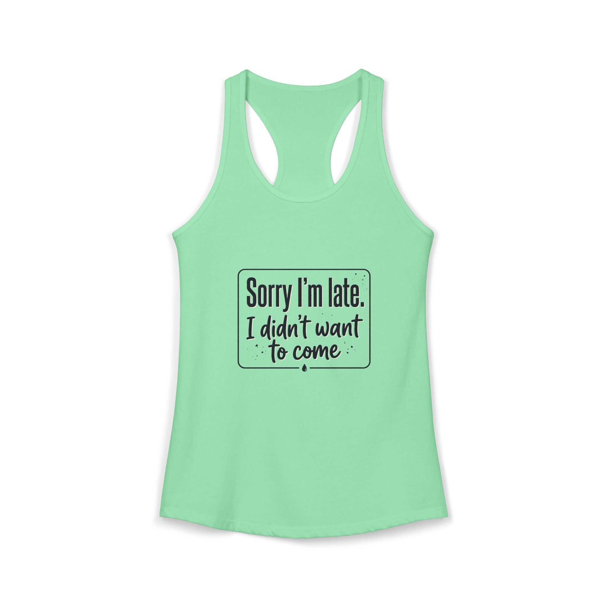 Sorry I'm Late I Didn't Want to Come Women's Ideal Racerback Tank