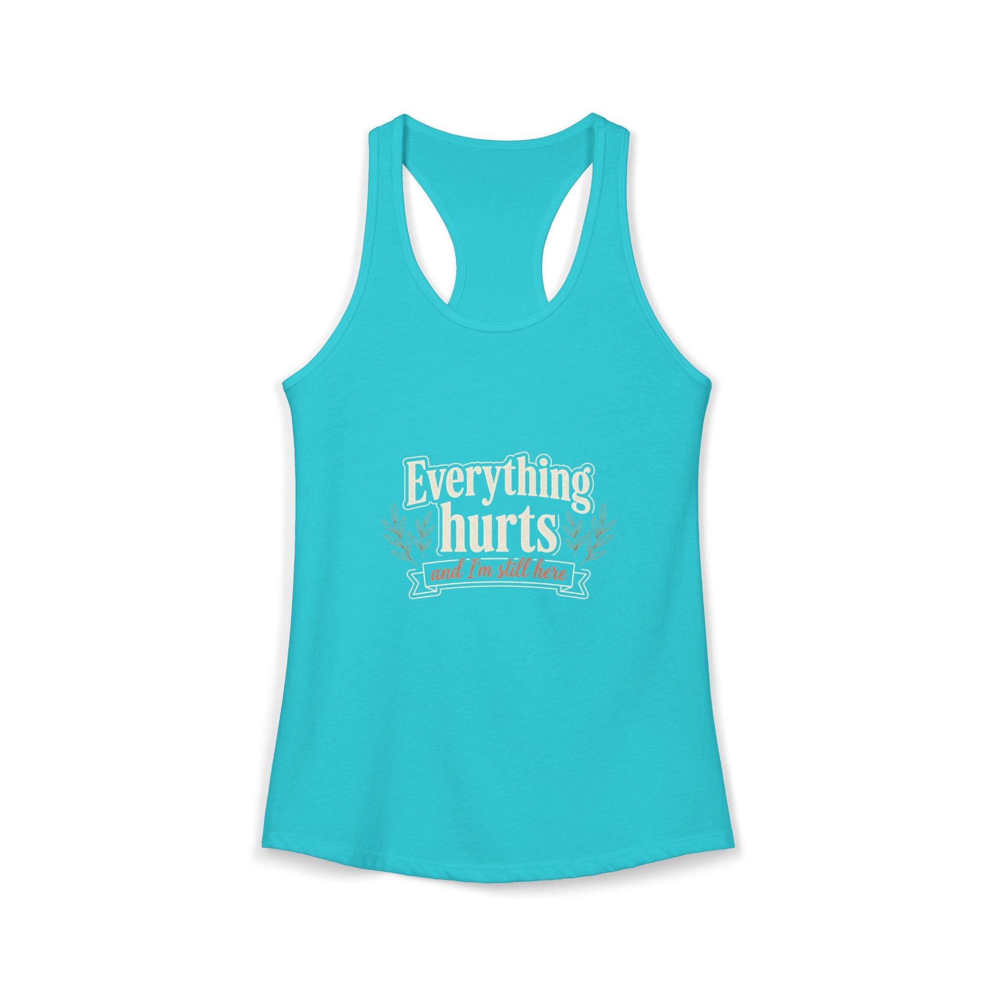 Everything Hurts and I'm Still Here Women's Ideal Racerback Tank