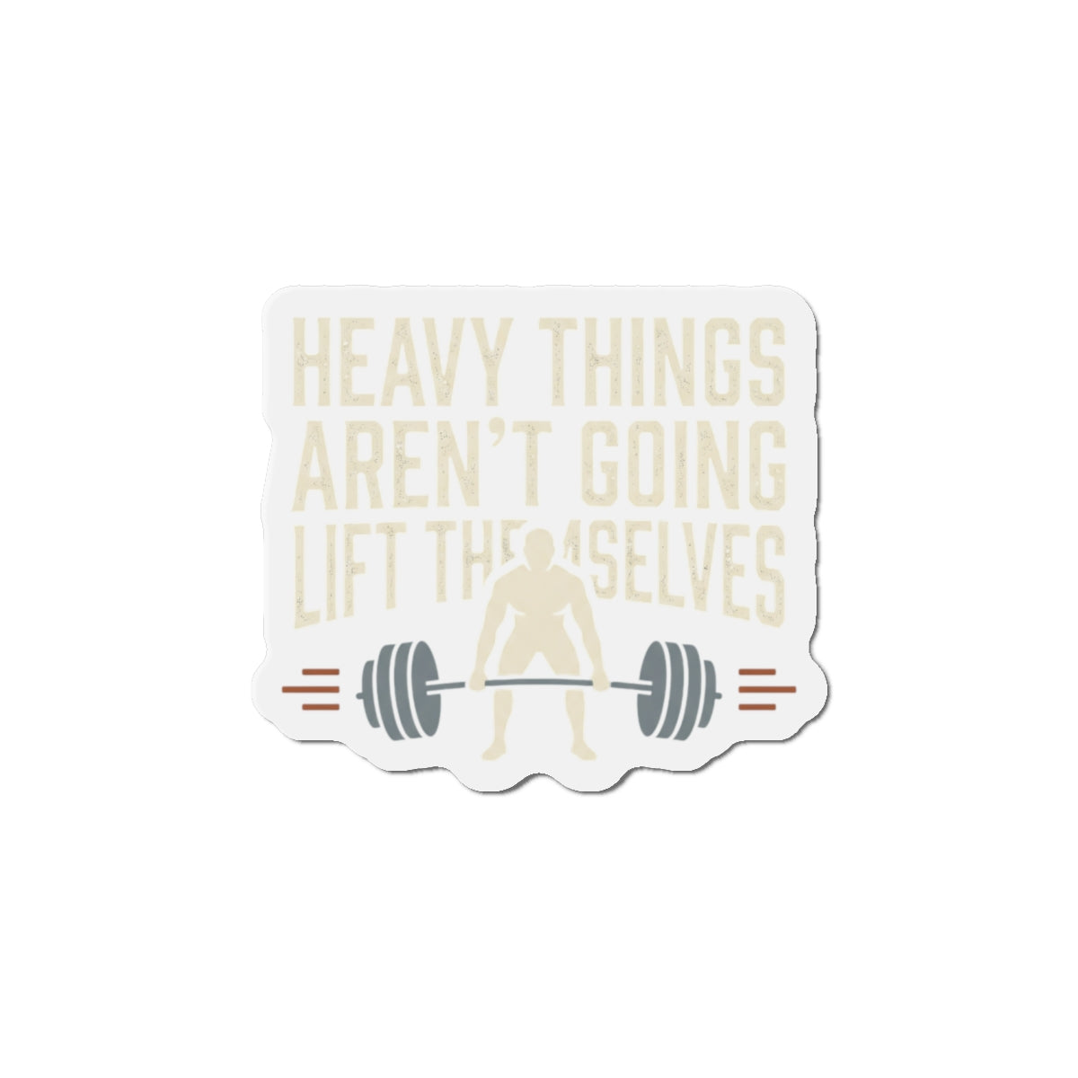 Heavy Things Aren't Going to Lift Themselves Die-Cut Magnets