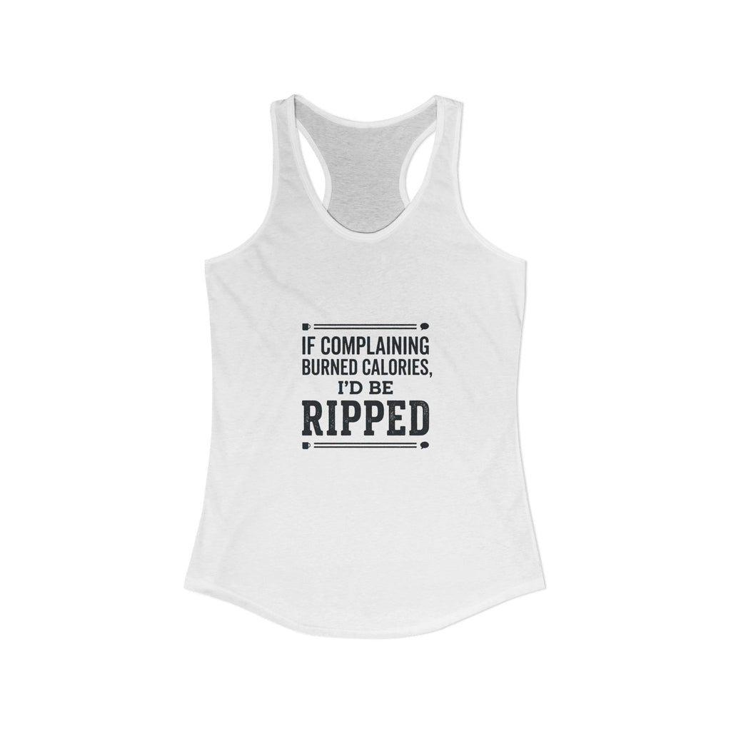 If Complaing Burned Calories I'd be Ripped Women's Ideal Racerback Tank