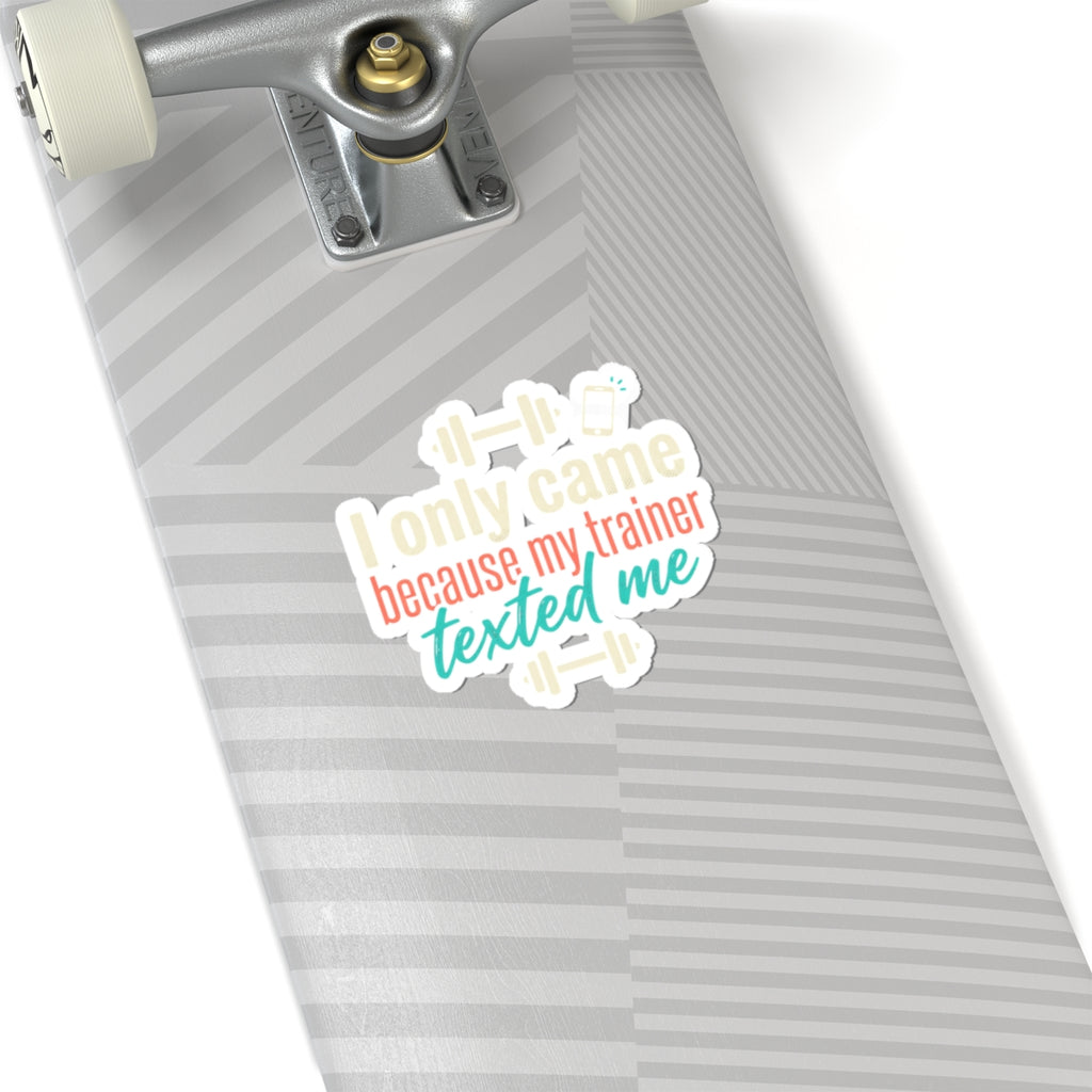 I Only Came Because My Trainer Texted Me Kiss-Cut Stickers