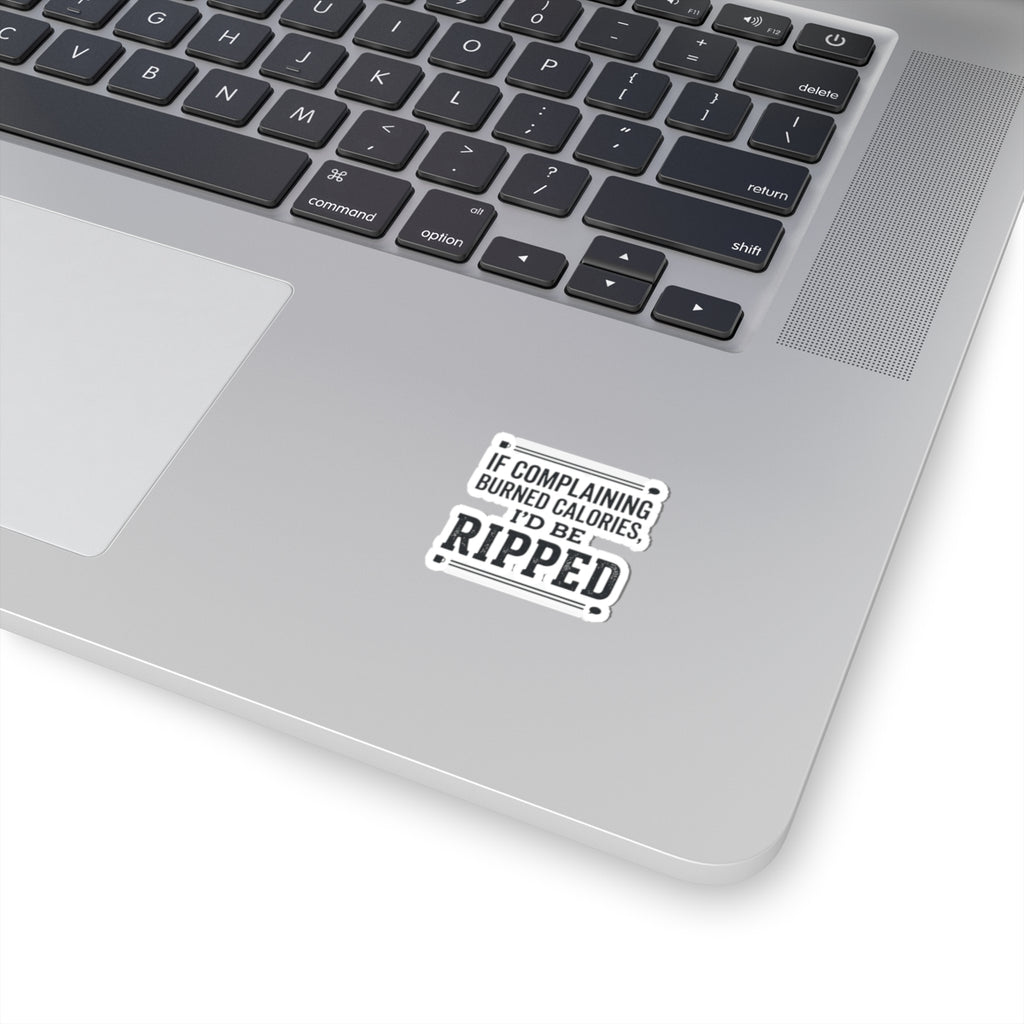 If Complaing Burned Calories I'd be Ripped Kiss-Cut Stickers