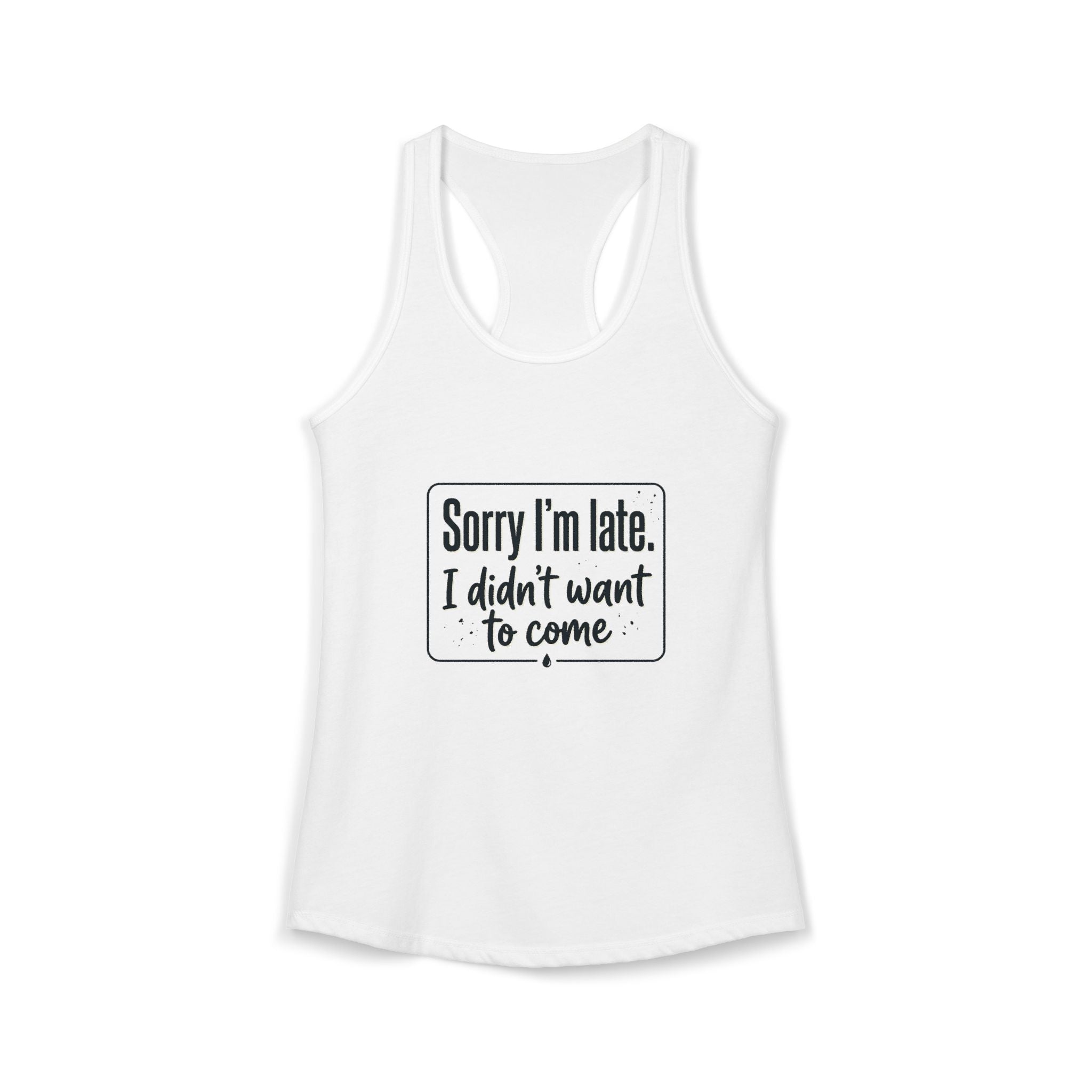 Sorry I'm Late I Didn't Want to Come Women's Ideal Racerback Tank