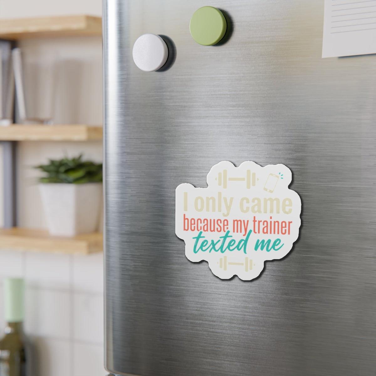 I Only Came Because My Trainer Texted Me Die-Cut Magnets
