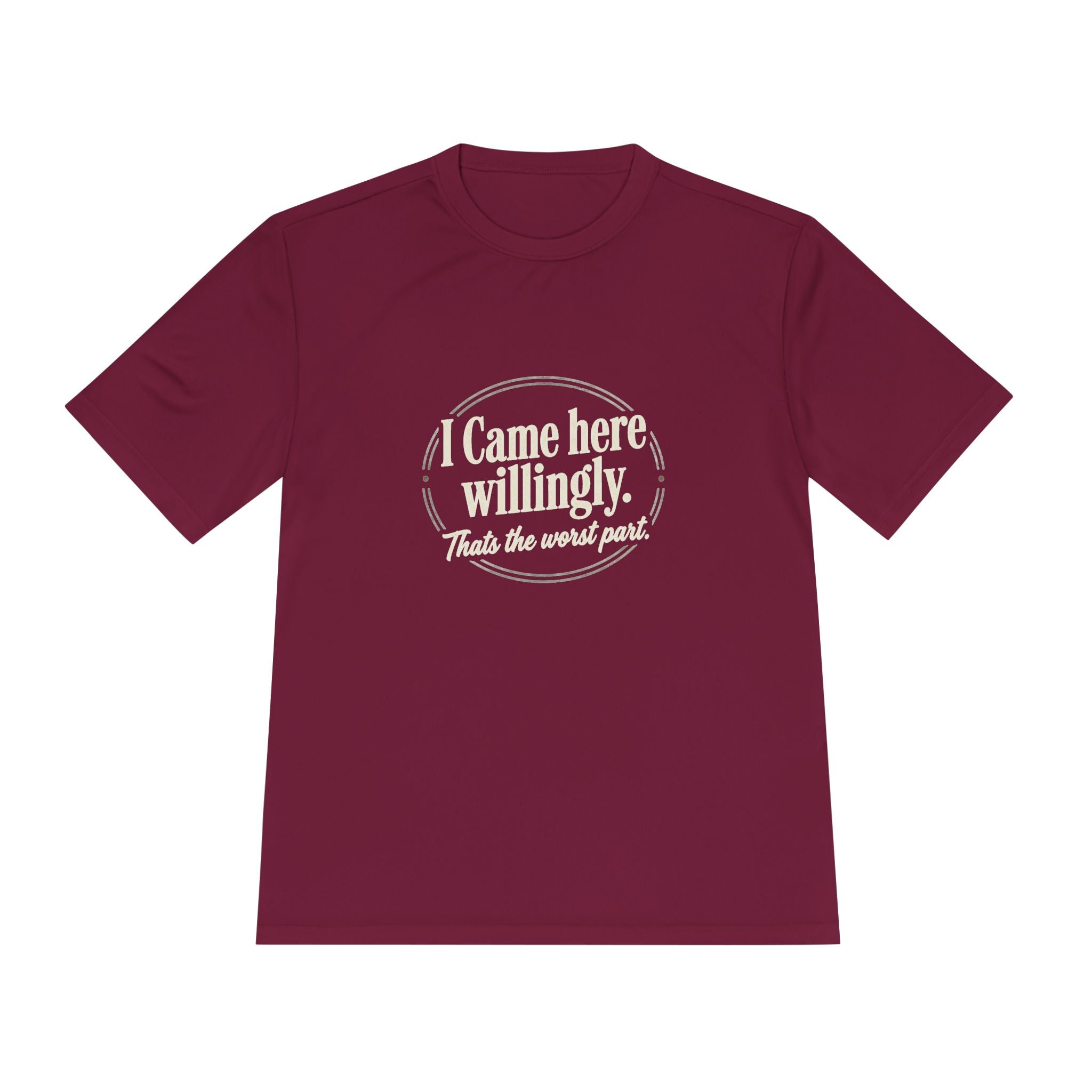 I Came Here Willingly That's The Worst Part Unisex Moisture Wicking Tee