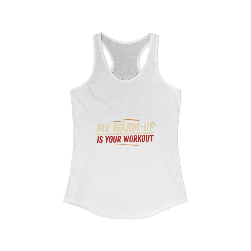 My Warm-Up is Your Workout Women's Ideal Racerback Tank