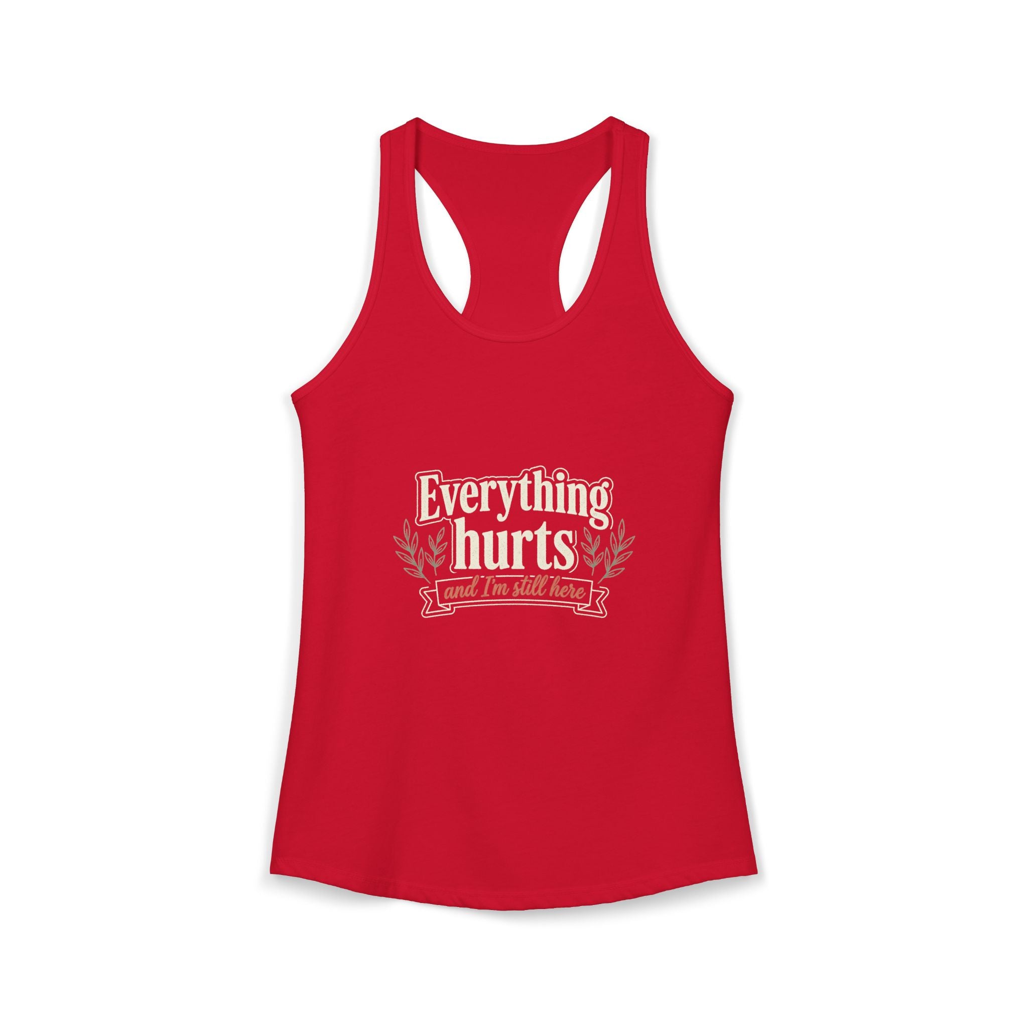 Everything Hurts and I'm Still Here Women's Ideal Racerback Tank