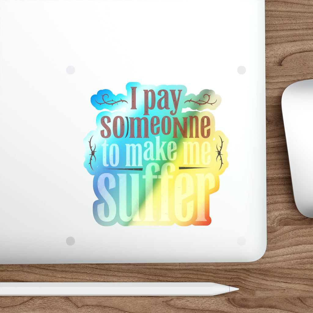 I Pay Someone To Make Me Suffer Holographic Die-cut Stickers