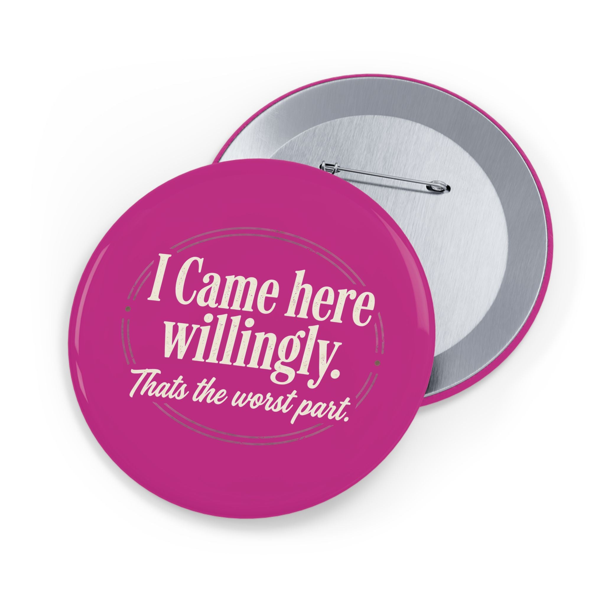 I Came Here Willingly Round Pins