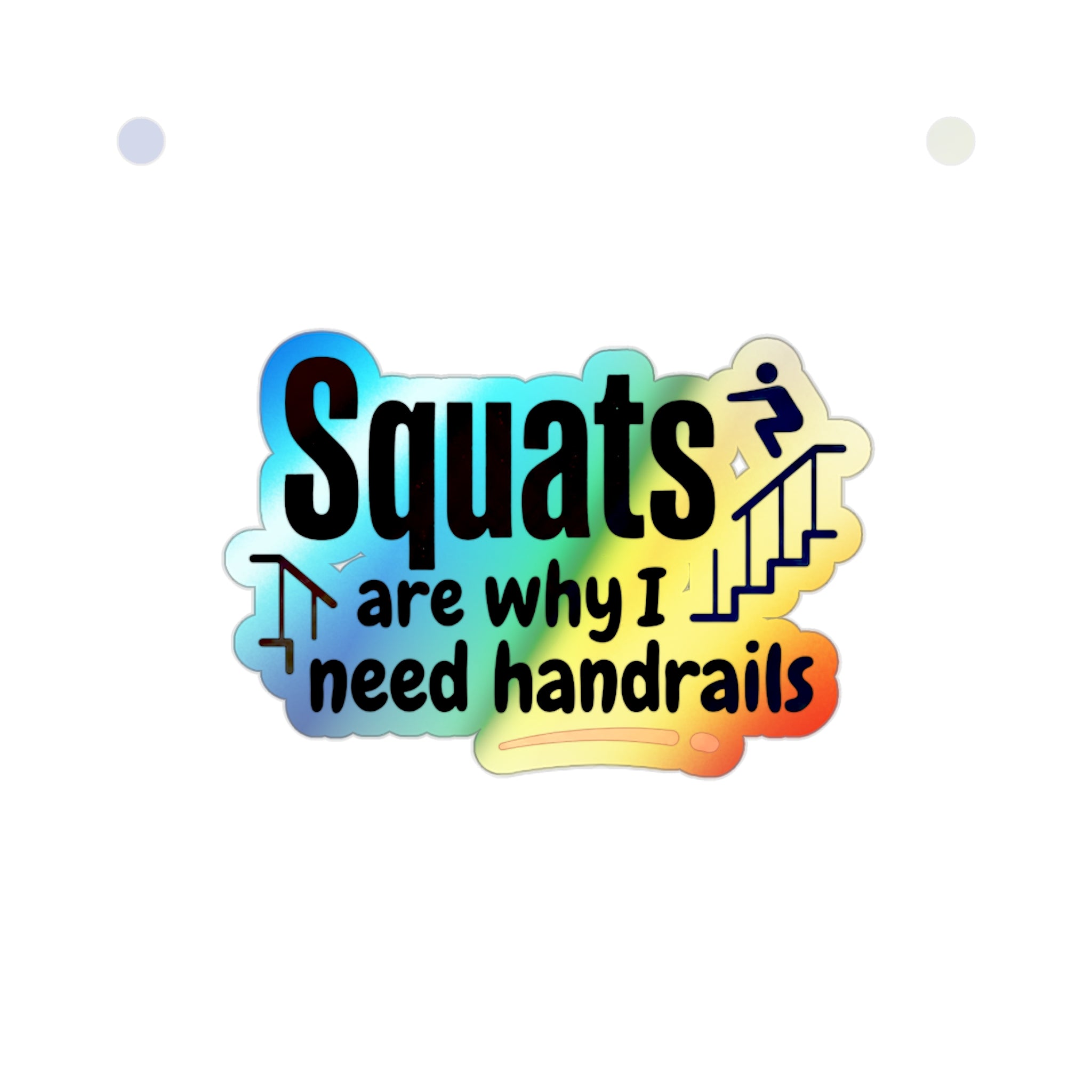 Squats are Why I Need Handrails Holographic Die-cut Stickers