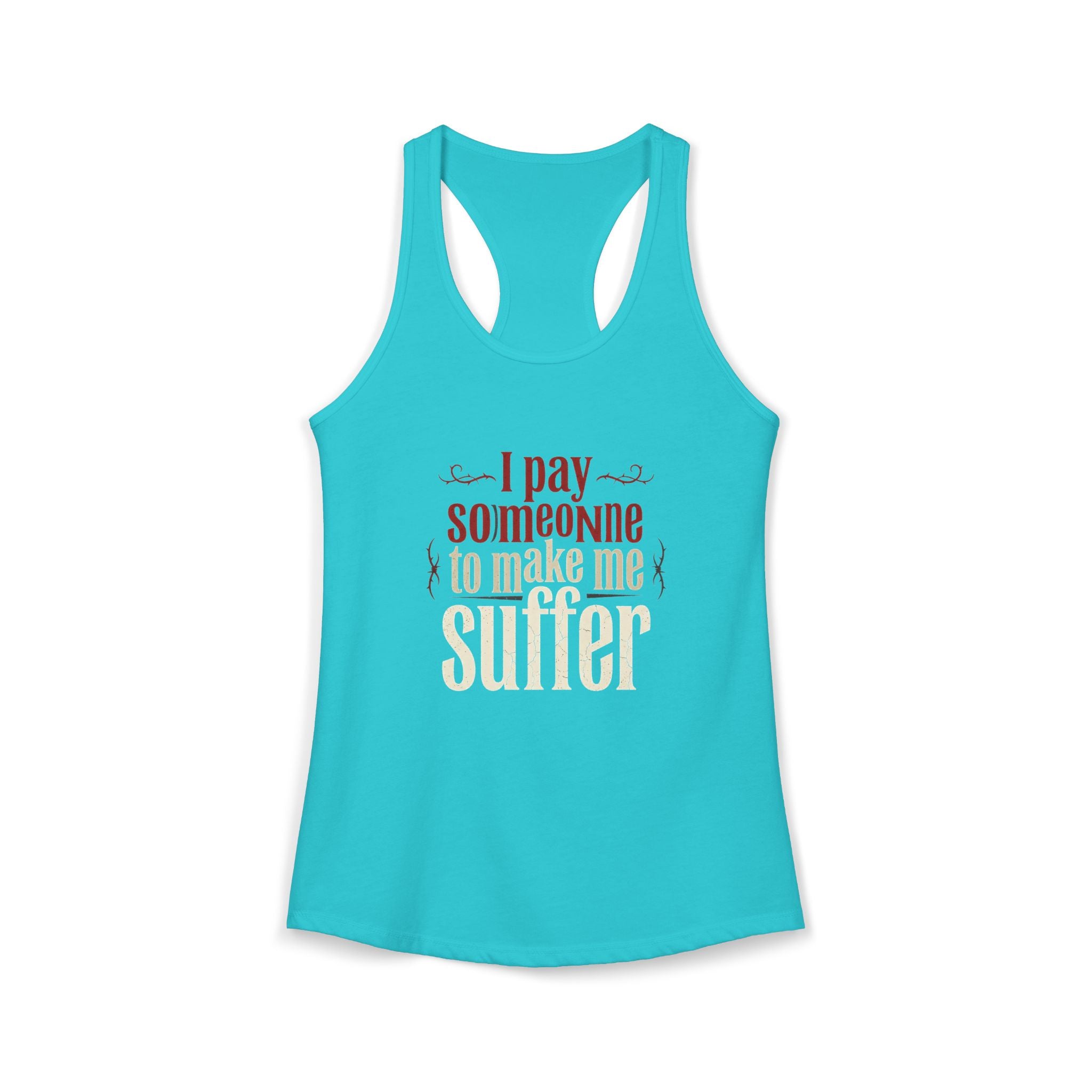 I Pay Someone To Make Me Suffer Women's Ideal Racerback Tank